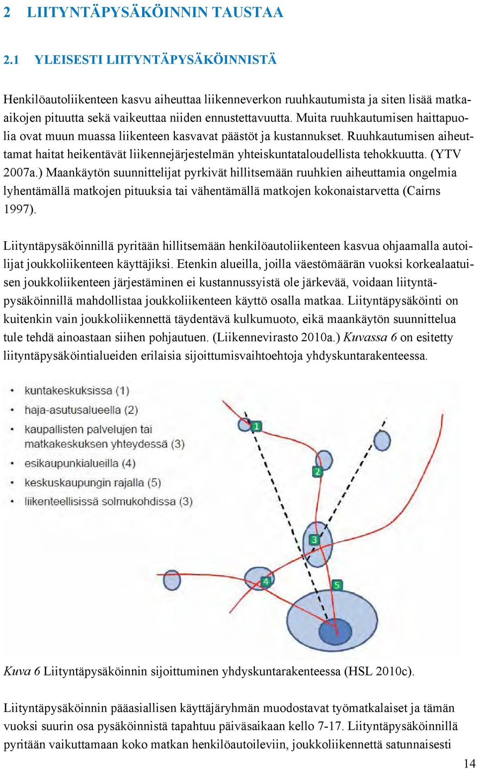 Muita ruuhkautumisen haittapuolia ovat muun muassa liikenteen kasvavat päästöt ja kustannukset. Ruuhkautumisen aiheuttamat haitat heikentävät liikennejärjestelmän yhteiskuntataloudellista tehokkuutta.