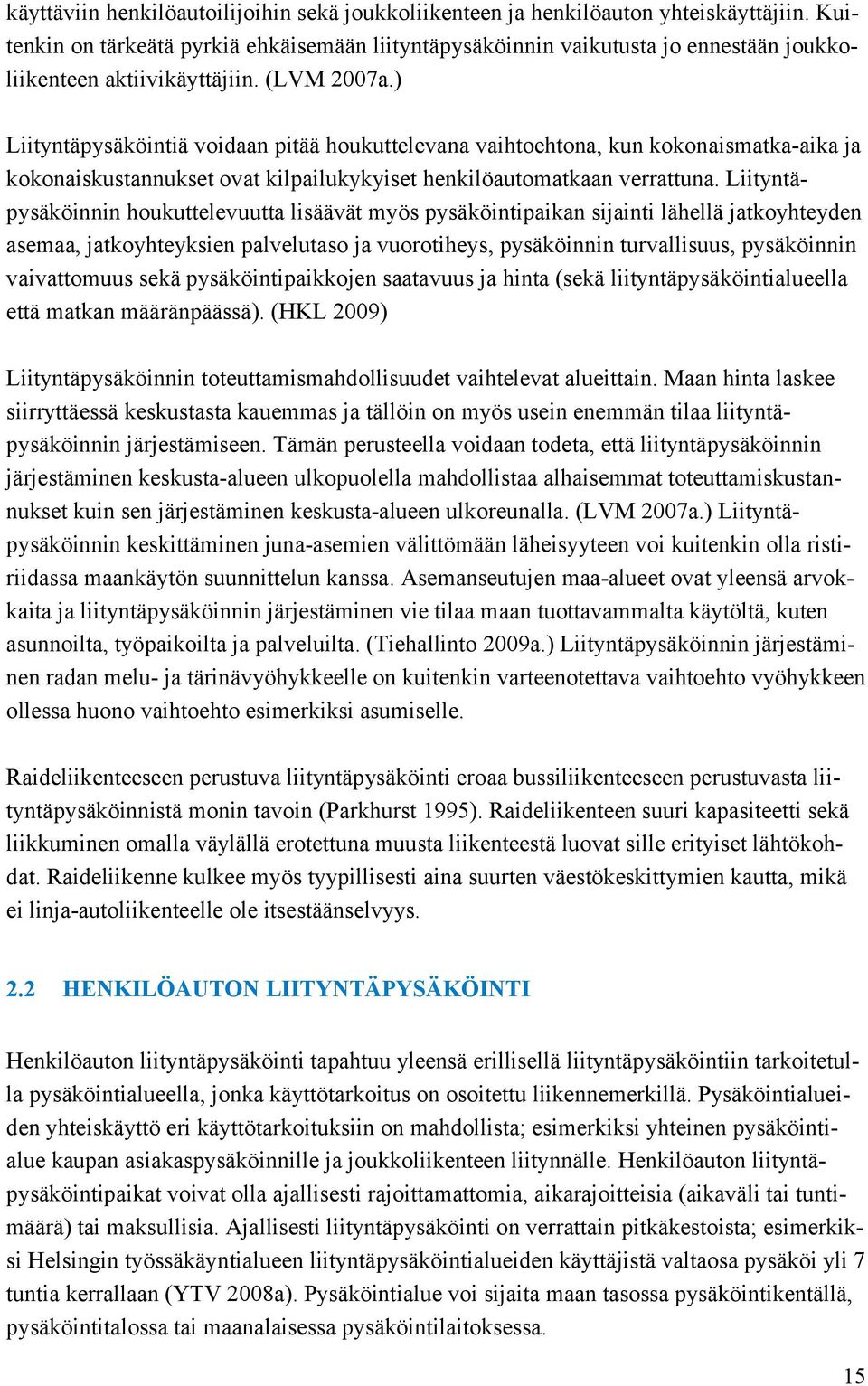 ) Liityntäpysäköintiä voidaan pitää houkuttelevana vaihtoehtona, kun kokonaismatka-aika ja kokonaiskustannukset ovat kilpailukykyiset henkilöautomatkaan verrattuna.