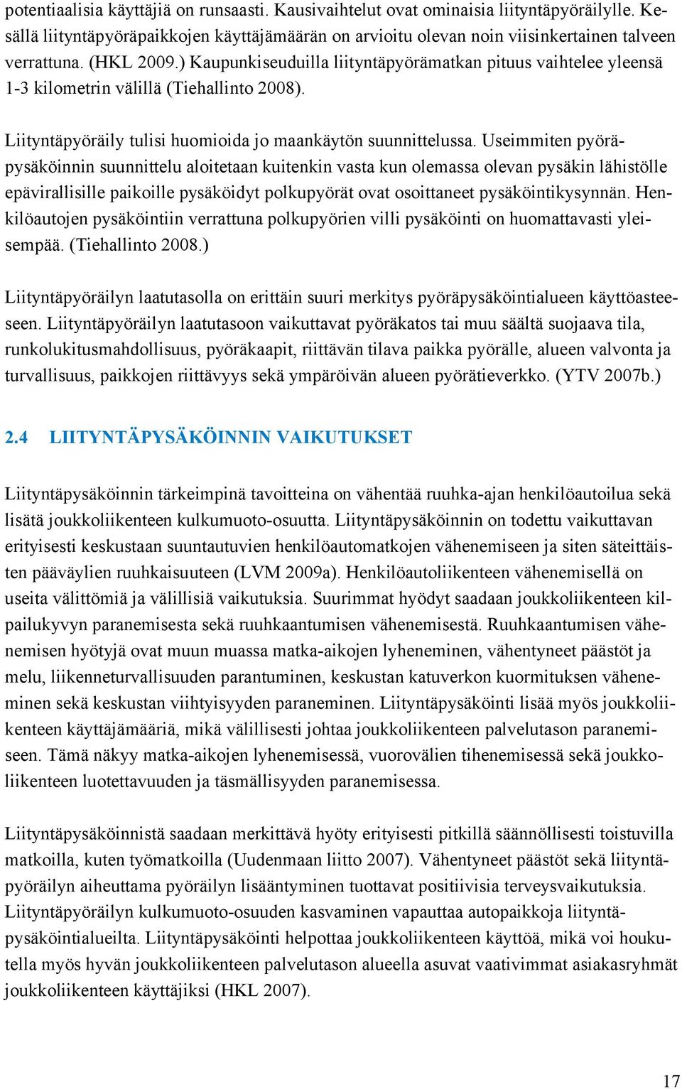 Useimmiten pyöräpysäköinnin suunnittelu aloitetaan kuitenkin vasta kun olemassa olevan pysäkin lähistölle epävirallisille paikoille pysäköidyt polkupyörät ovat osoittaneet pysäköintikysynnän.