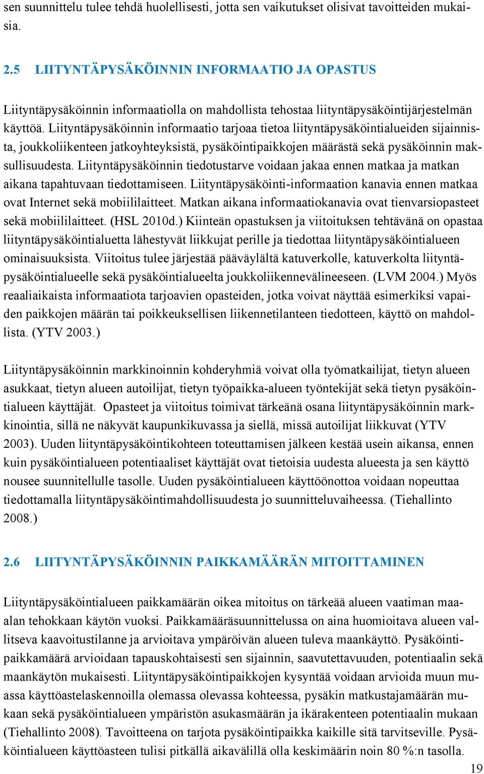 Liityntäpysäköinnin informaatio tarjoaa tietoa liityntäpysäköintialueiden sijainnista, joukkoliikenteen jatkoyhteyksistä, pysäköintipaikkojen määrästä sekä pysäköinnin maksullisuudesta.