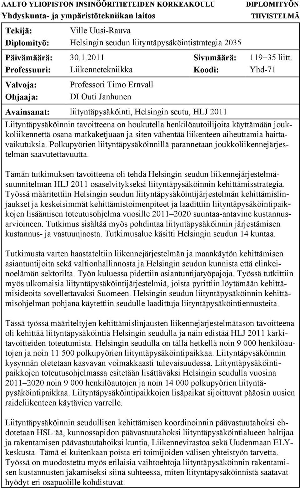 2011 Liikennetekniikka Professori Timo Ernvall DI Outi Janhunen Sivumäärä: Koodi: Avainsanat: liityntäpysäköinti, Helsingin seutu, HLJ 2011 DIPLOMITYÖN TIIVISTELMÄ 119+35 liitt.