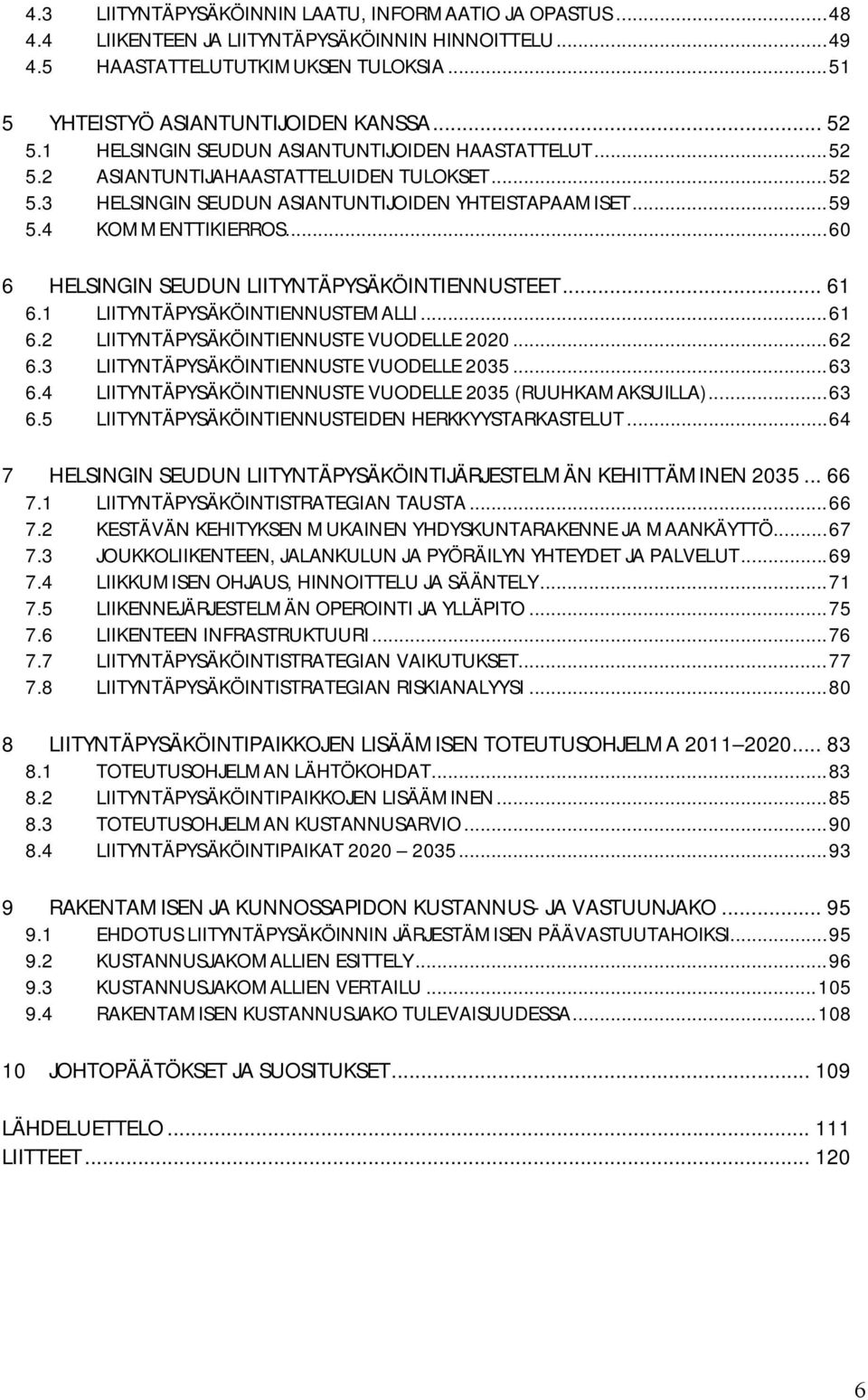 ..60 6 HELSINGIN SEUDUN LIITYNTÄPYSÄKÖINTIENNUSTEET... 61 6.1 LIITYNTÄPYSÄKÖINTIENNUSTEMALLI...61 6.2 LIITYNTÄPYSÄKÖINTIENNUSTE VUODELLE 2020...62 6.3 LIITYNTÄPYSÄKÖINTIENNUSTE VUODELLE 2035...63 6.
