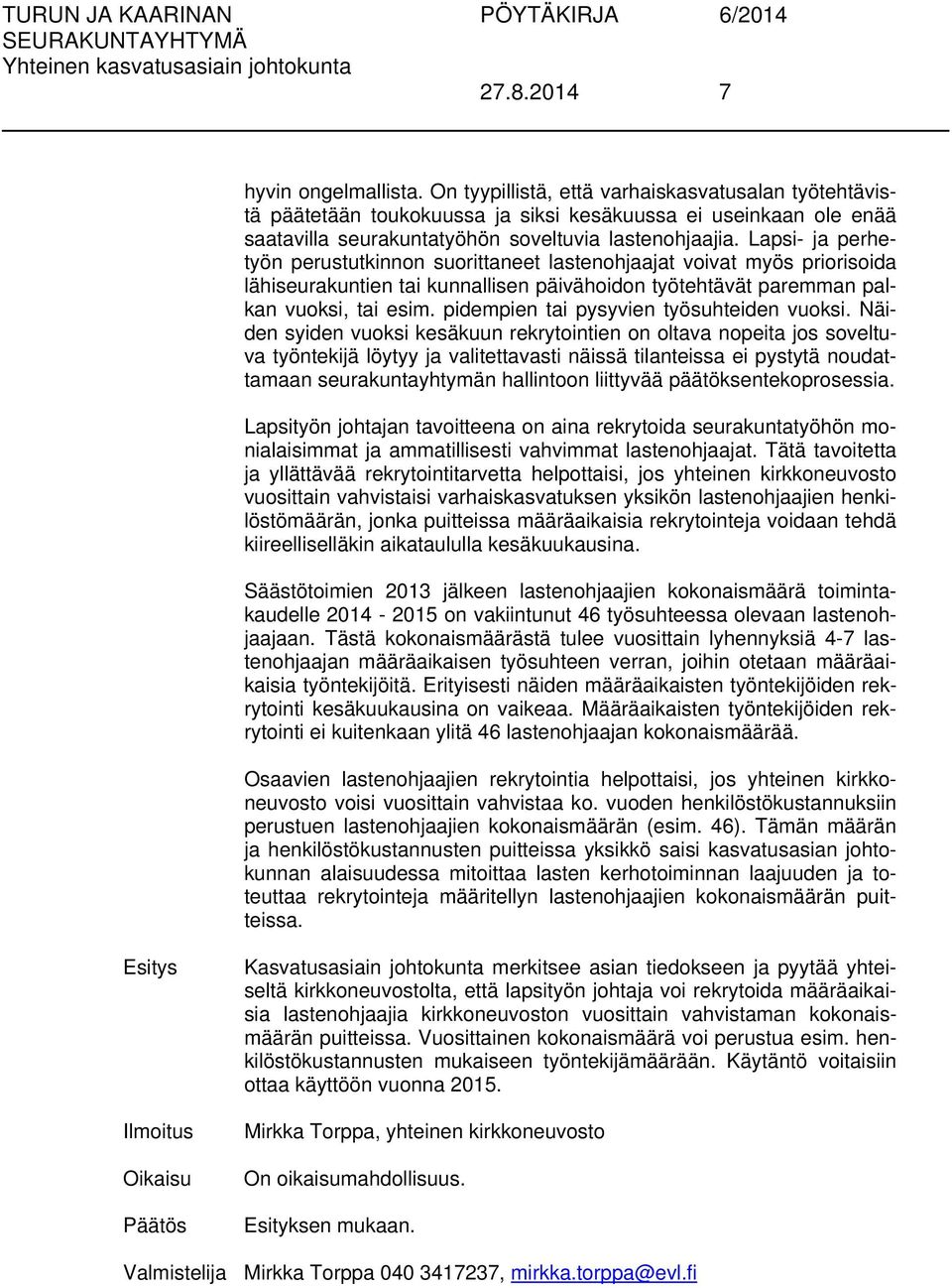 Lapsi- ja perhetyön perustutkinnon suorittaneet lastenohjaajat voivat myös priorisoida lähiseurakuntien tai kunnallisen päivähoidon työtehtävät paremman palkan vuoksi, tai esim.