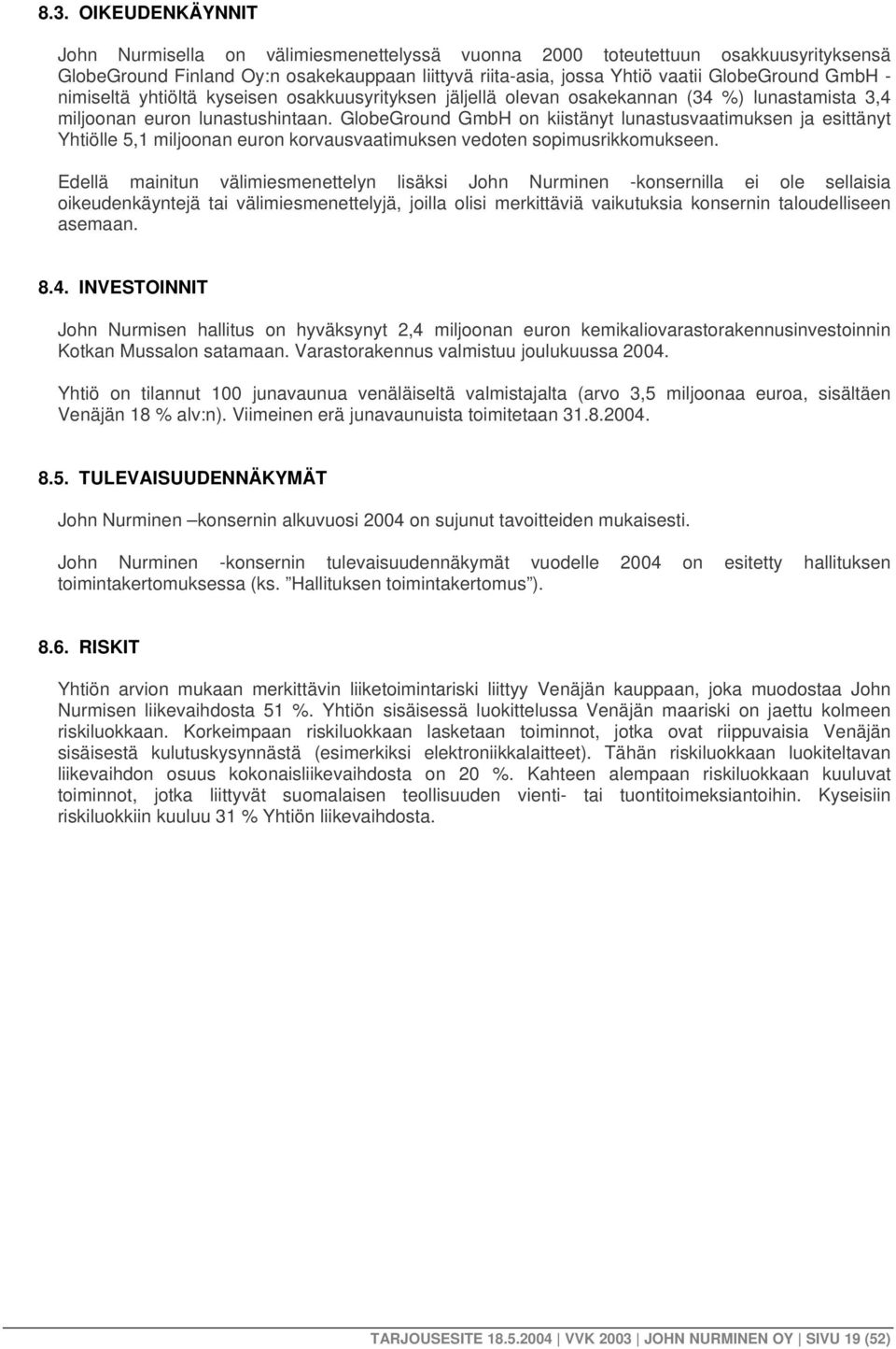 GlobeGround GmbH on kiistänyt lunastusvaatimuksen ja esittänyt Yhtiölle 5,1 miljoonan euron korvausvaatimuksen vedoten sopimusrikkomukseen.