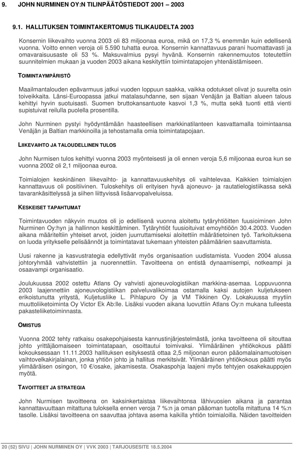 Konsernin rakennemuutos toteutettiin suunnitelmien mukaan ja vuoden 2003 aikana keskityttiin toimintatapojen yhtenäistämiseen.