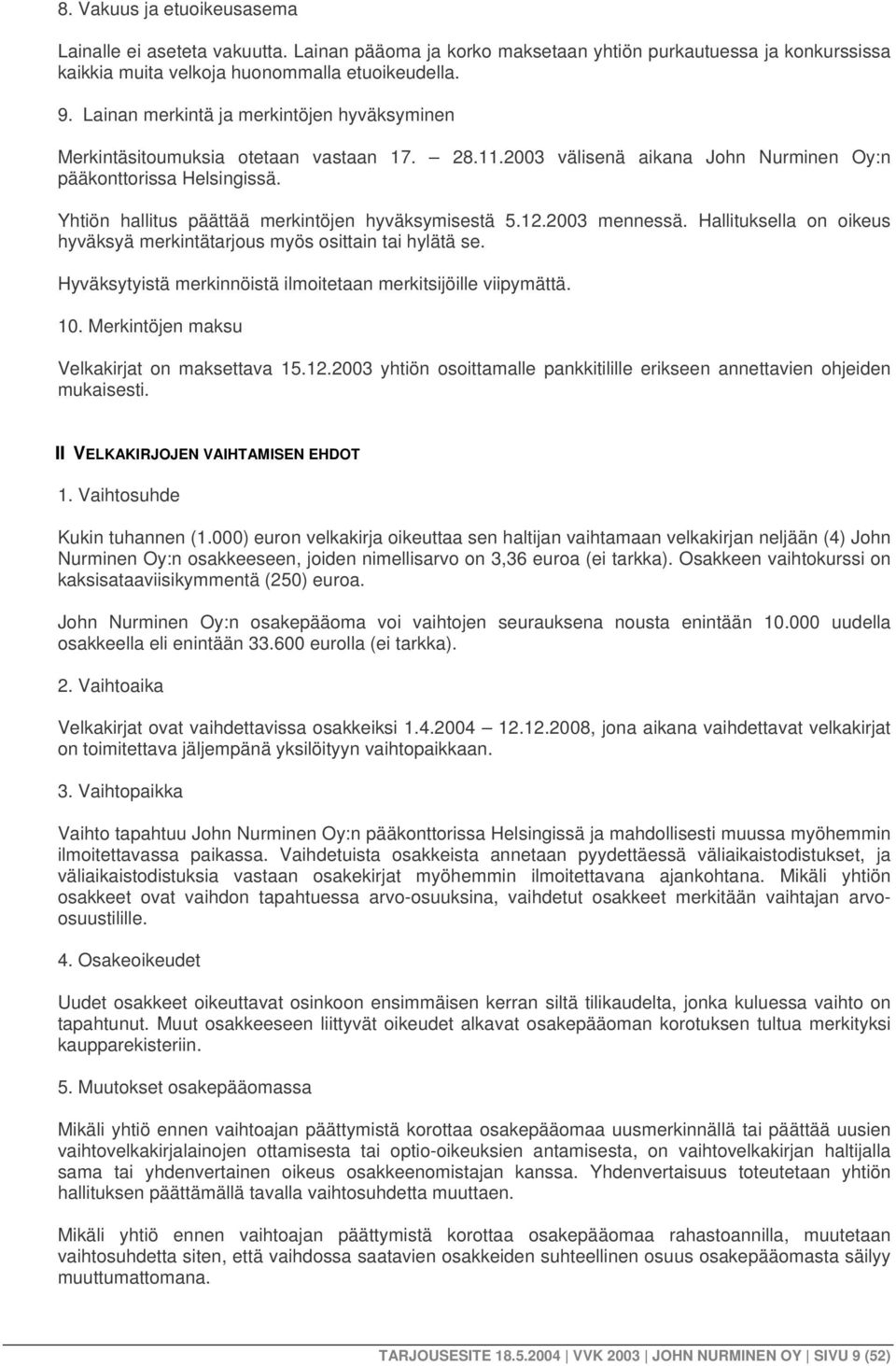 Yhtiön hallitus päättää merkintöjen hyväksymisestä 5.12.2003 mennessä. Hallituksella on oikeus hyväksyä merkintätarjous myös osittain tai hylätä se.