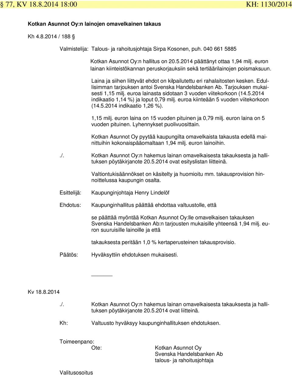 Laina ja siihen liittyvät ehdot on kilpailutettu eri rahalaitosten kesken. Edullisimman tarjouksen antoi Svenska Handelsbanken Ab. Tarjouksen mukaisesti 1,15 milj.