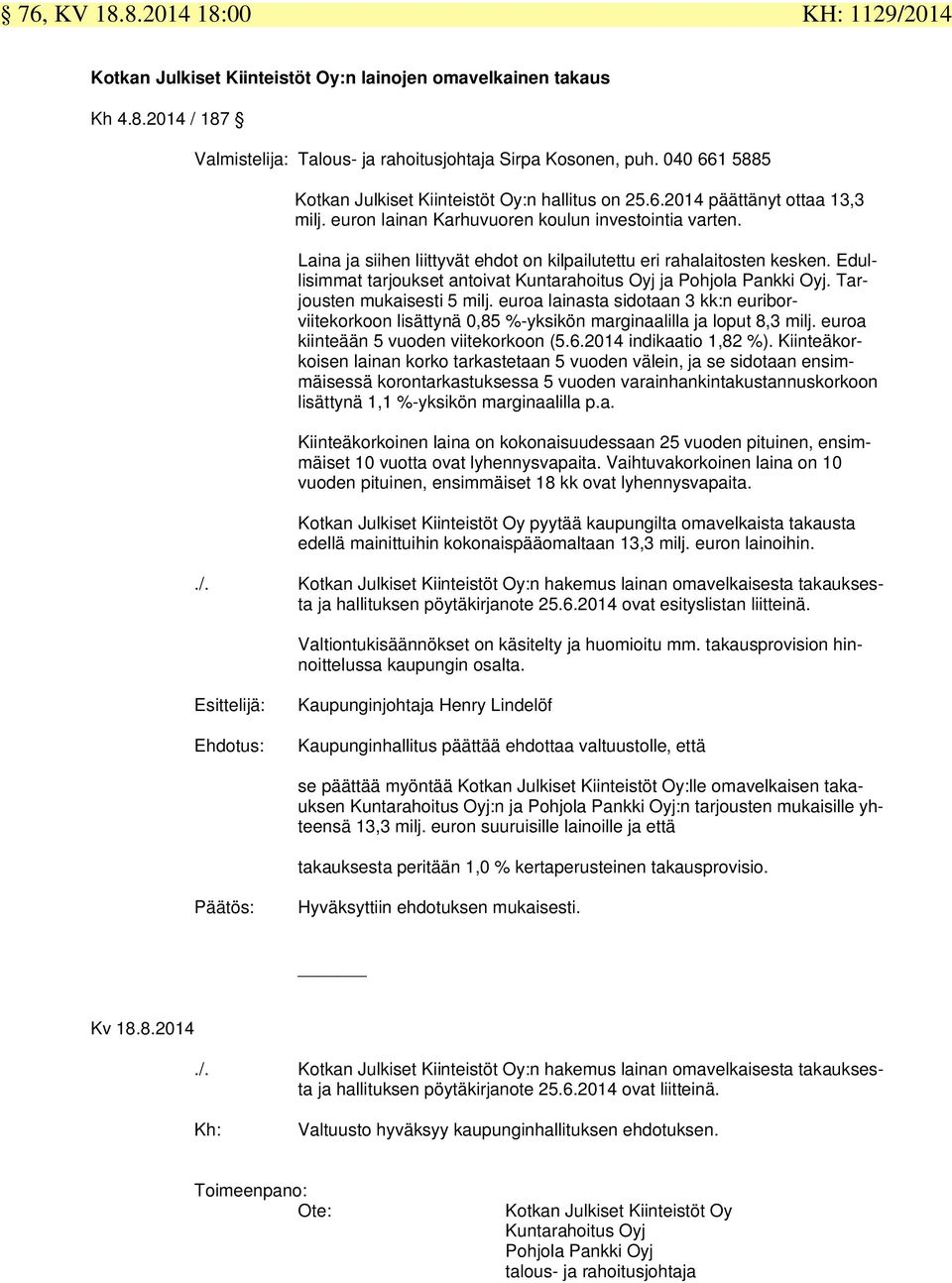 Laina ja siihen liittyvät ehdot on kilpailutettu eri rahalaitosten kesken. Edullisimmat tarjoukset antoivat Kuntarahoitus Oyj ja Pohjola Pankki Oyj. Tarjousten mukaisesti 5 milj.