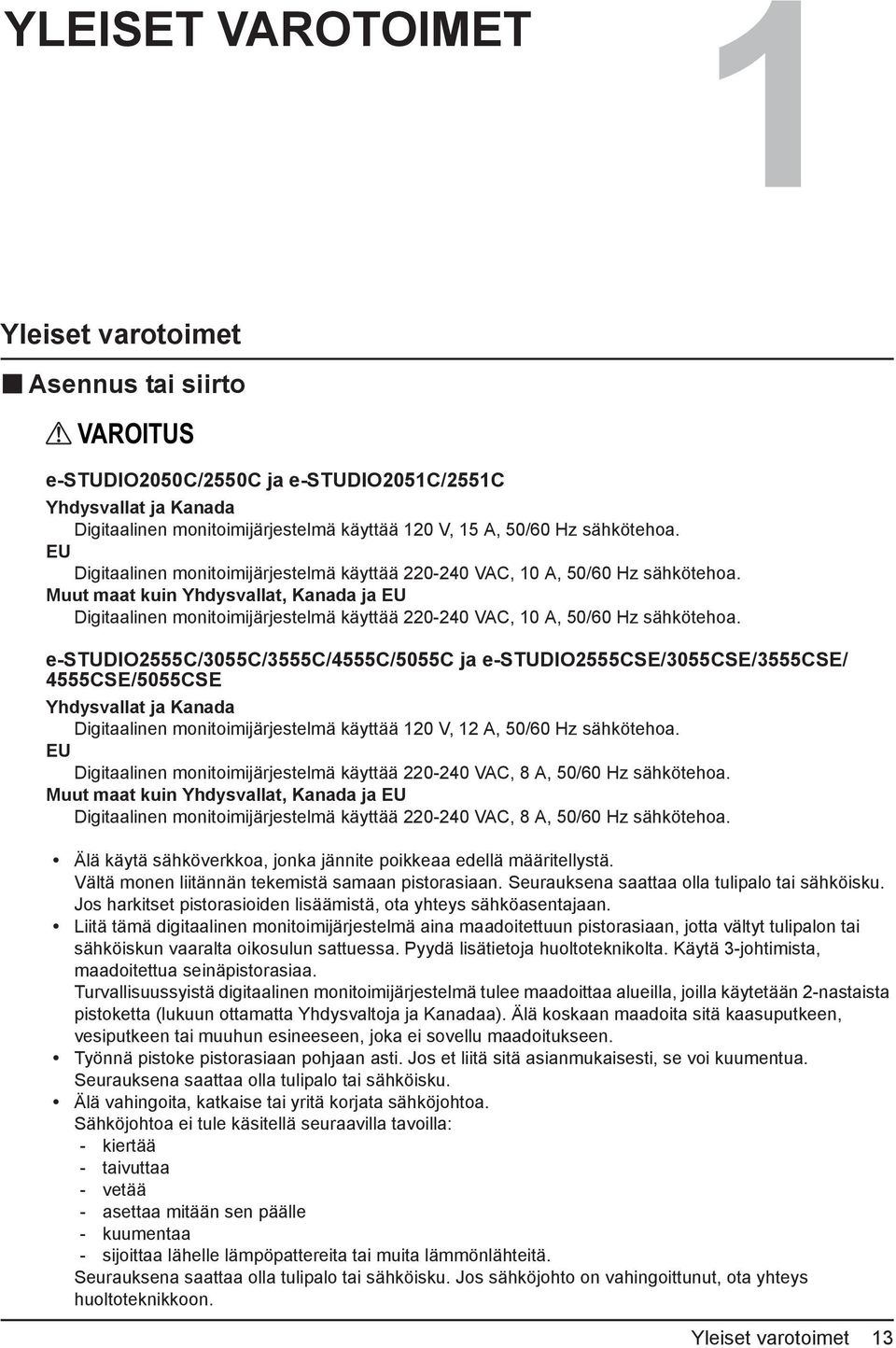 Muut maat kuin Yhdysvallat, Kanada ja EU Digitaalinen monitoimijärjestelmä käyttää 220-240 VAC, 10 A, 50/60 Hz sähkötehoa.