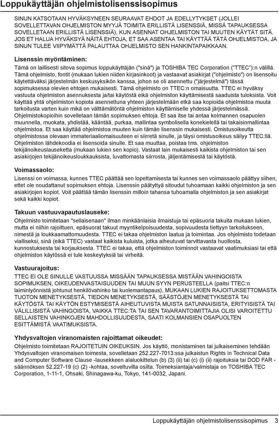 JOS ET HALUA HYVÄKSYÄ NÄITÄ EHTOJA, ET SAA ASENTAA TAI KÄYTTÄÄ TÄTÄ OHJELMISTOA, JA SINUN TULEE VIIPYMÄTTÄ PALAUTTAA OHJELMISTO SEN HANKINTAPAIKKAAN.