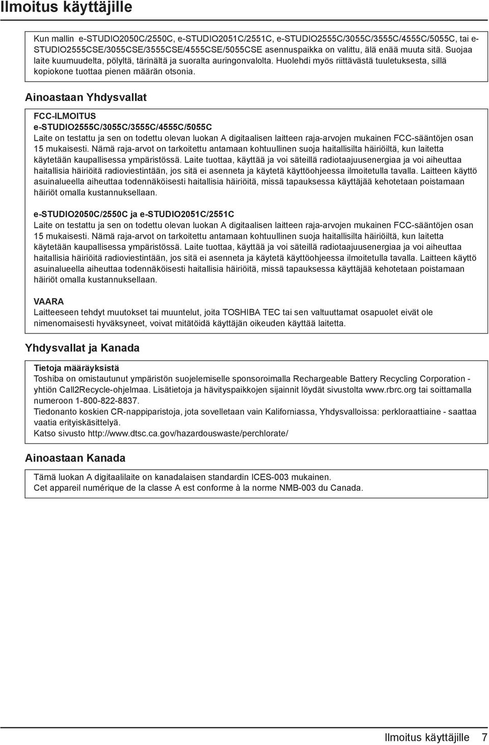 Ainoastaan Yhdysvallat FCC-ILMOITUS e-studio2555c/3055c/3555c/4555c/5055c Laite on testattu ja sen on todettu olevan luokan A digitaalisen laitteen raja-arvojen mukainen FCC-sääntöjen osan 15