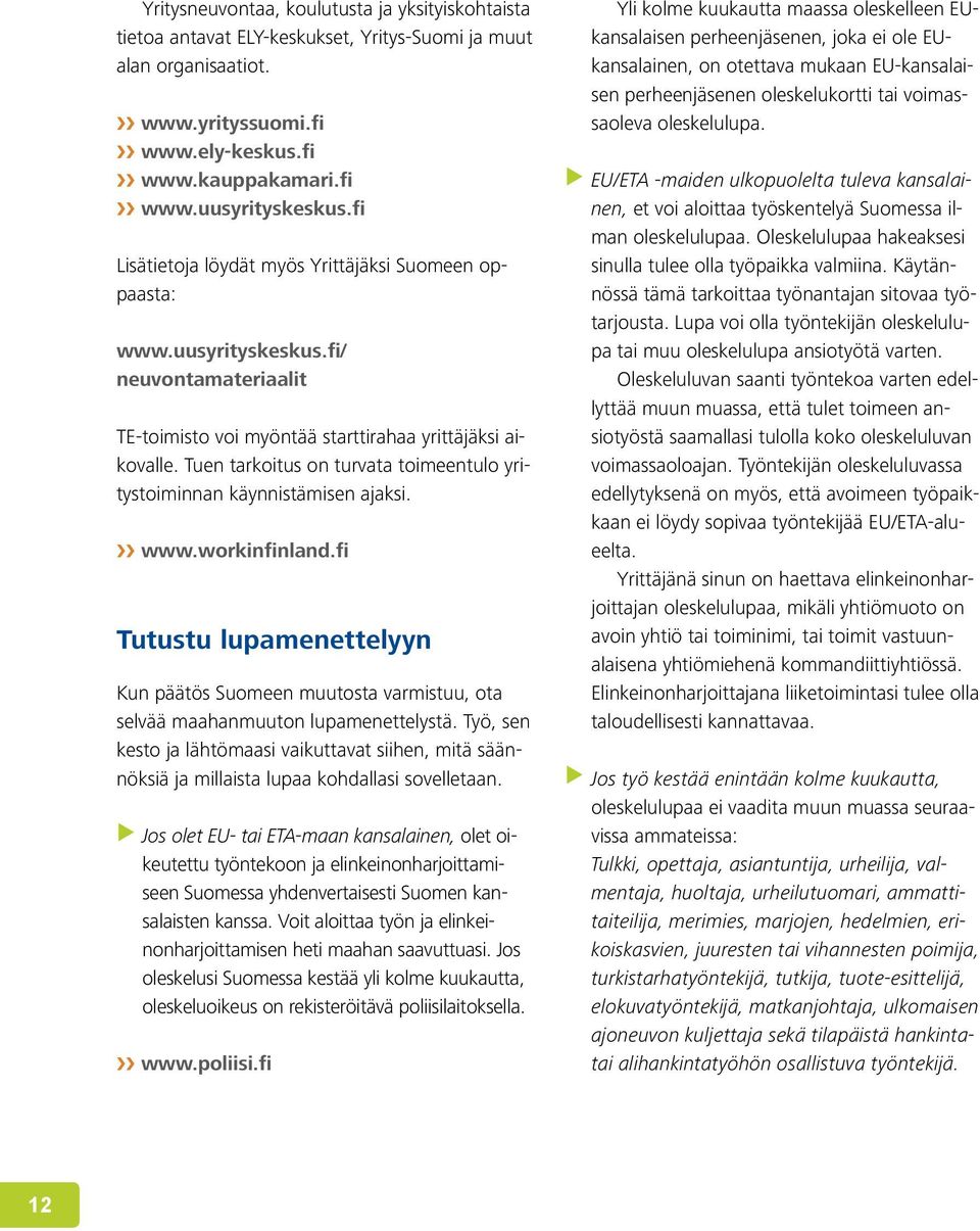 Tuen tarkoitus on turvata toimeentulo yritystoiminnan käynnistämisen ajaksi. www.workinfinland.