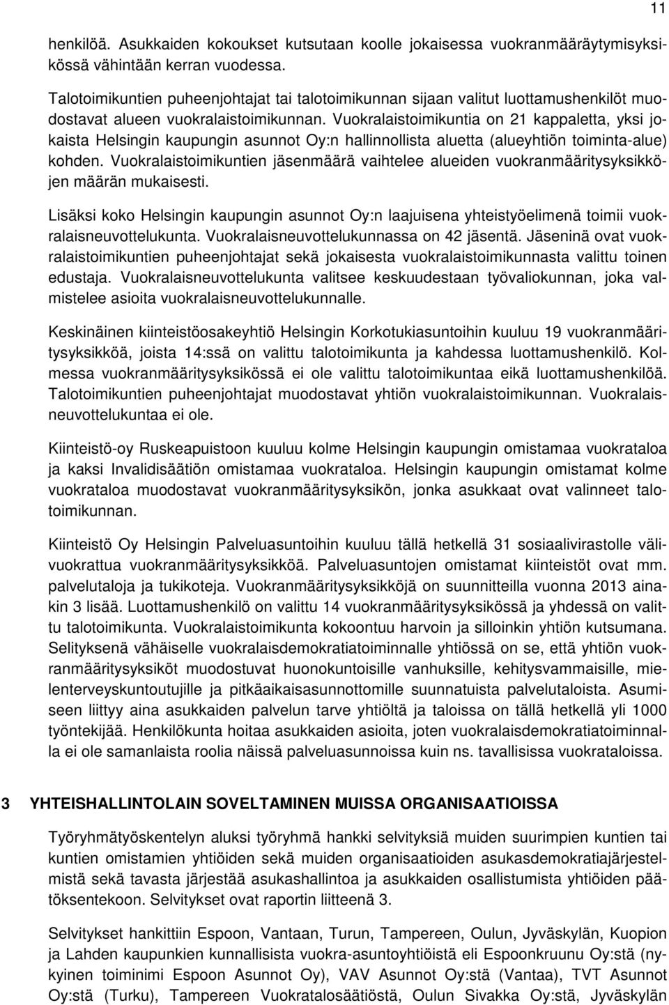 Vuokralaistoimikuntia on 21 kappaletta, yksi jokaista Helsingin kaupungin asunnot Oy:n hallinnollista aluetta (alueyhtiön toiminta-alue) kohden.
