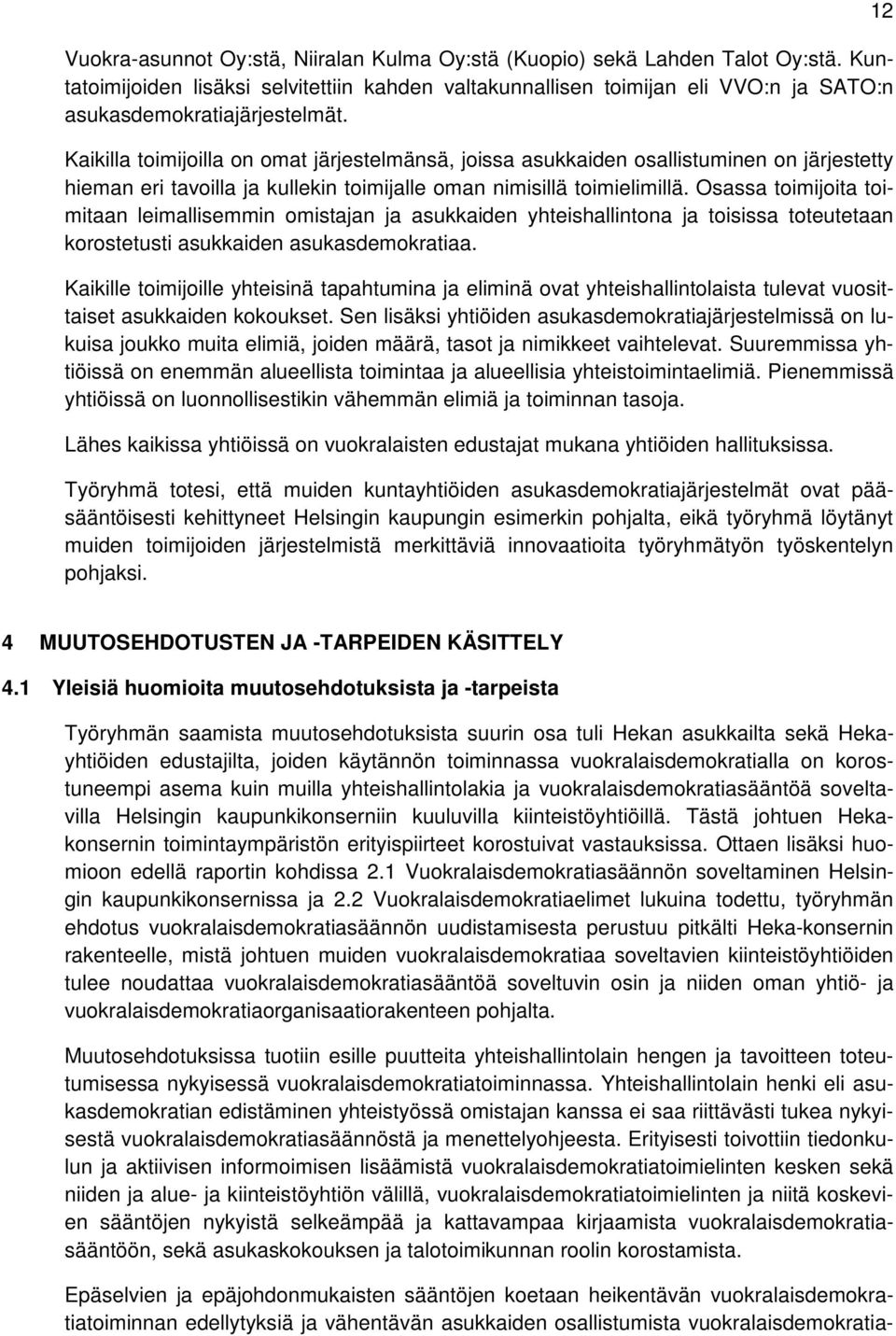 Osassa toimijoita toimitaan leimallisemmin omistajan ja asukkaiden yhteishallintona ja toisissa toteutetaan korostetusti asukkaiden asukasdemokratiaa.