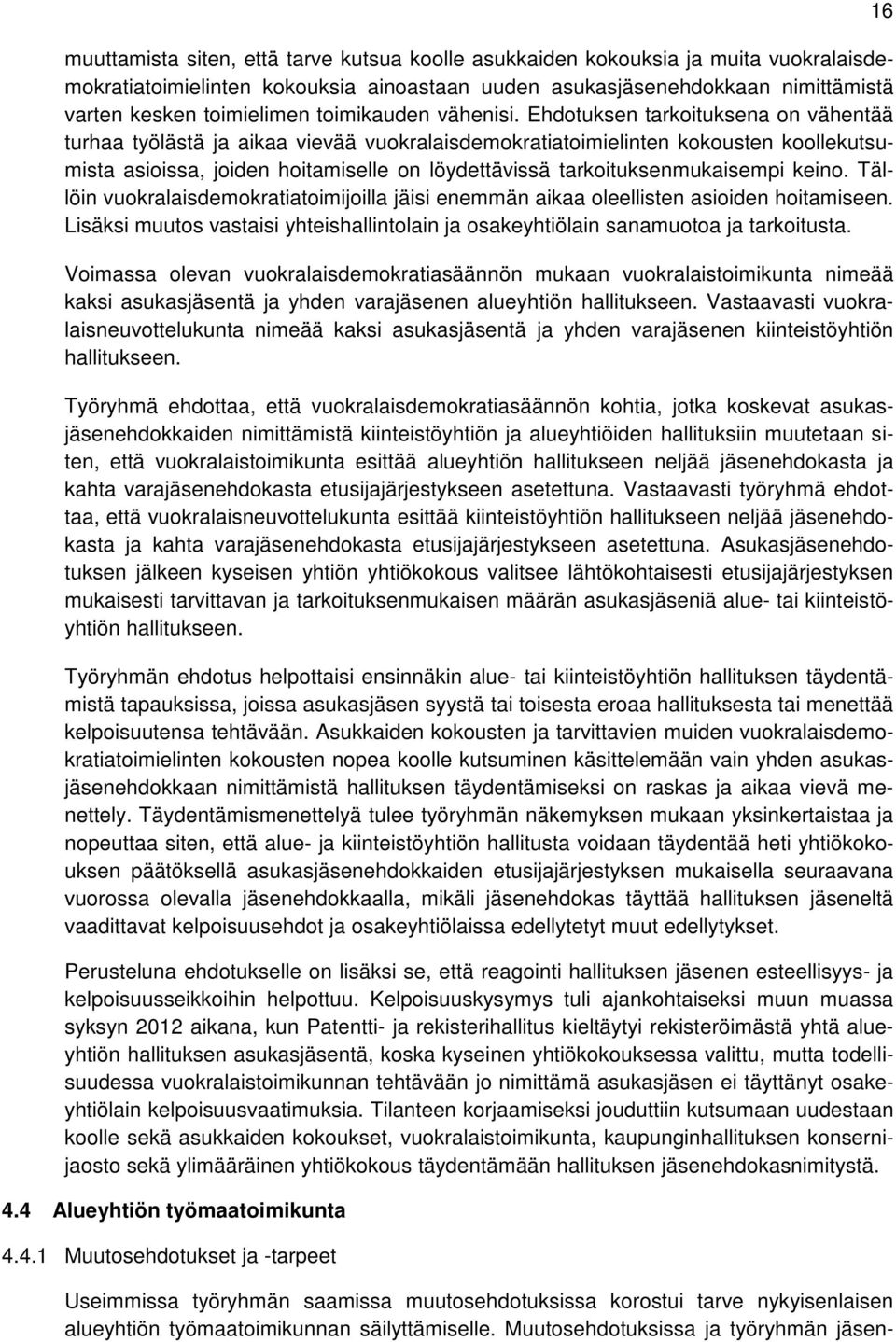 Ehdotuksen tarkoituksena on vähentää turhaa työlästä ja aikaa vievää vuokralaisdemokratiatoimielinten kokousten koollekutsumista asioissa, joiden hoitamiselle on löydettävissä tarkoituksenmukaisempi