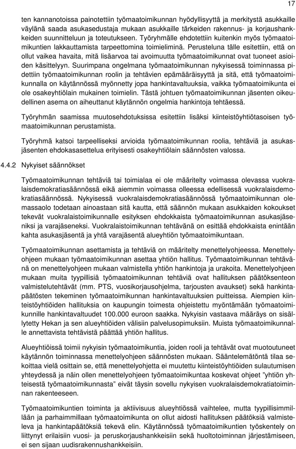 Perusteluna tälle esitettiin, että on ollut vaikea havaita, mitä lisäarvoa tai avoimuutta työmaatoimikunnat ovat tuoneet asioiden käsittelyyn.