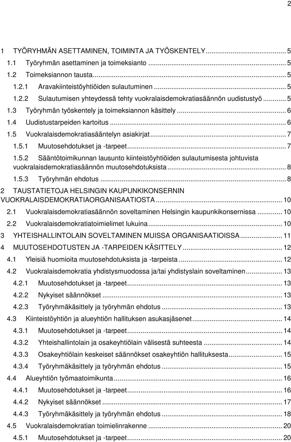 .. 8 1.5.3 Työryhmän ehdotus... 8 2 TAUSTATIETOJA HELSINGIN KAUPUNKIKONSERNIN VUOKRALAISDEMOKRATIAORGANISAATIOSTA... 10 2.1 Vuokralaisdemokratiasäännön soveltaminen Helsingin kaupunkikonsernissa.
