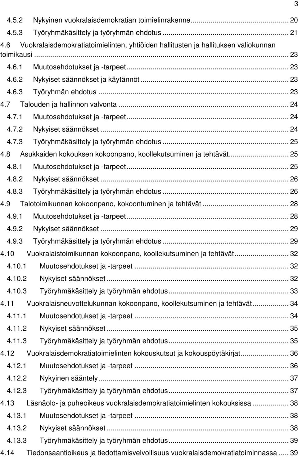 .. 23 4.7 Talouden ja hallinnon valvonta... 24 4.7.1 Muutosehdotukset ja -tarpeet... 24 4.7.2 Nykyiset säännökset... 24 4.7.3 Työryhmäkäsittely ja työryhmän ehdotus... 25 4.