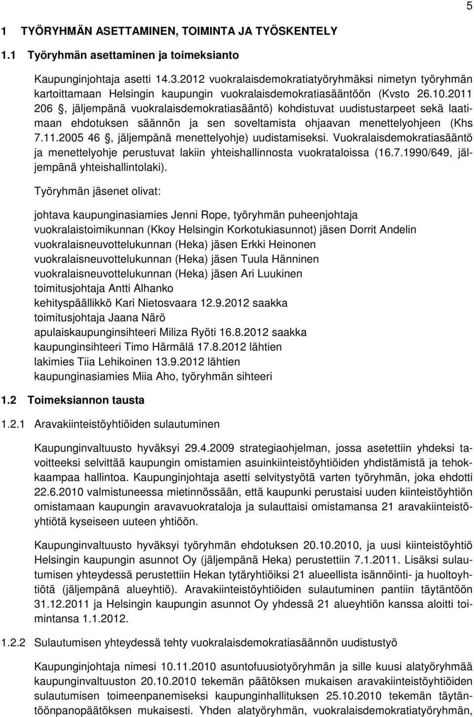 2011 206, jäljempänä vuokralaisdemokratiasääntö) kohdistuvat uudistustarpeet sekä laatimaan ehdotuksen säännön ja sen soveltamista ohjaavan menettelyohjeen (Khs 7.11.2005 46, jäljempänä menettelyohje) uudistamiseksi.