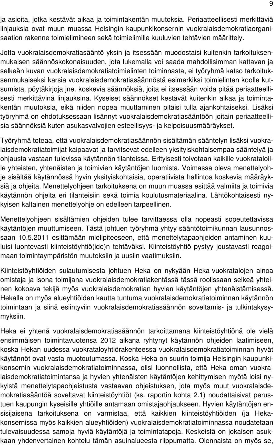 Jotta vuokralaisdemokratiasääntö yksin ja itsessään muodostaisi kuitenkin tarkoituksenmukaisen säännöskokonaisuuden, jota lukemalla voi saada mahdollisimman kattavan ja selkeän kuvan
