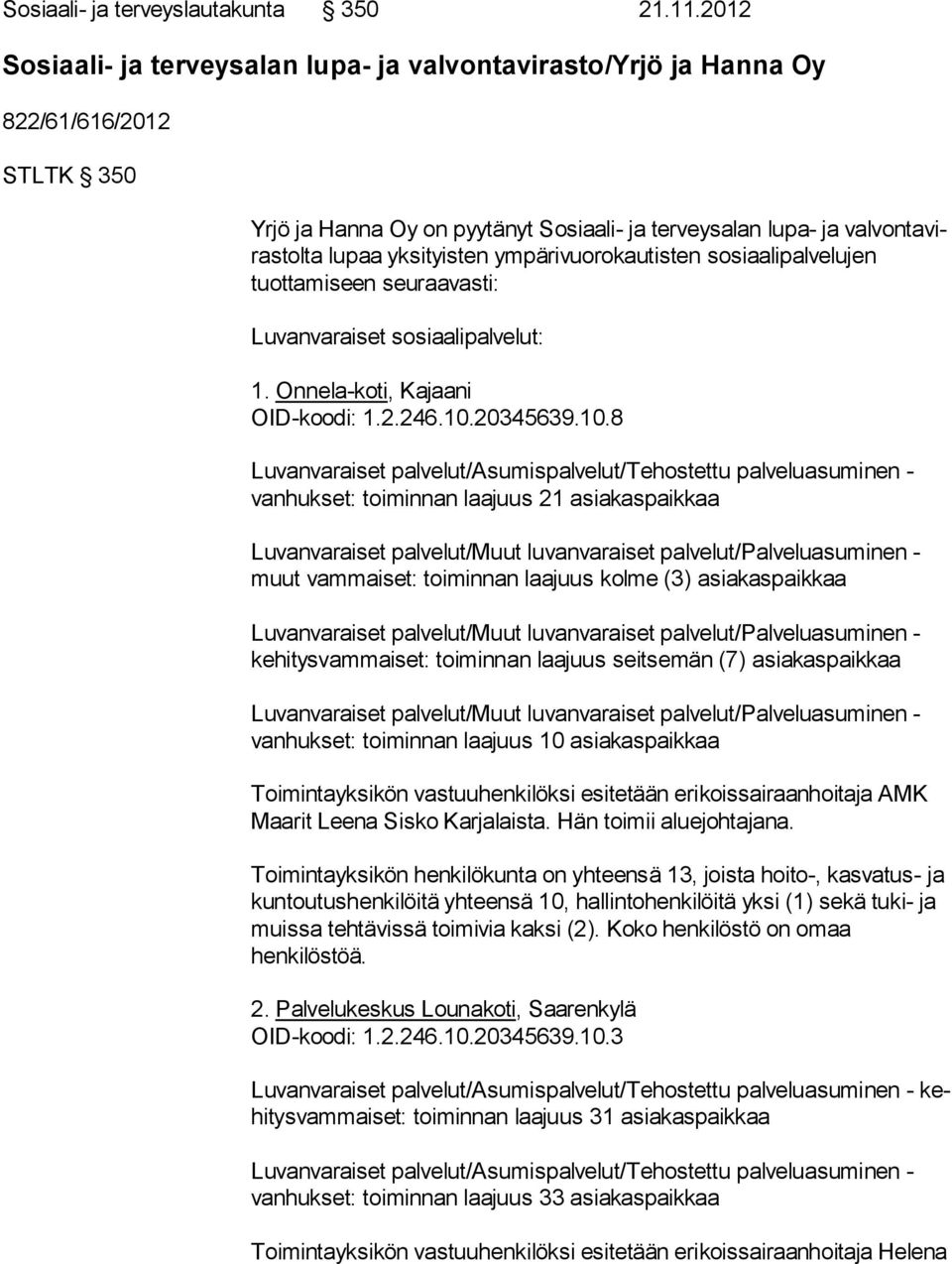 yksityisten ympärivuorokautisten so si aa li pal ve lu jen tuottamiseen seuraavasti: Luvanvaraiset sosiaalipalvelut: 1. Onnela-koti, Kajaani OID-koodi: 1.2.246.10.