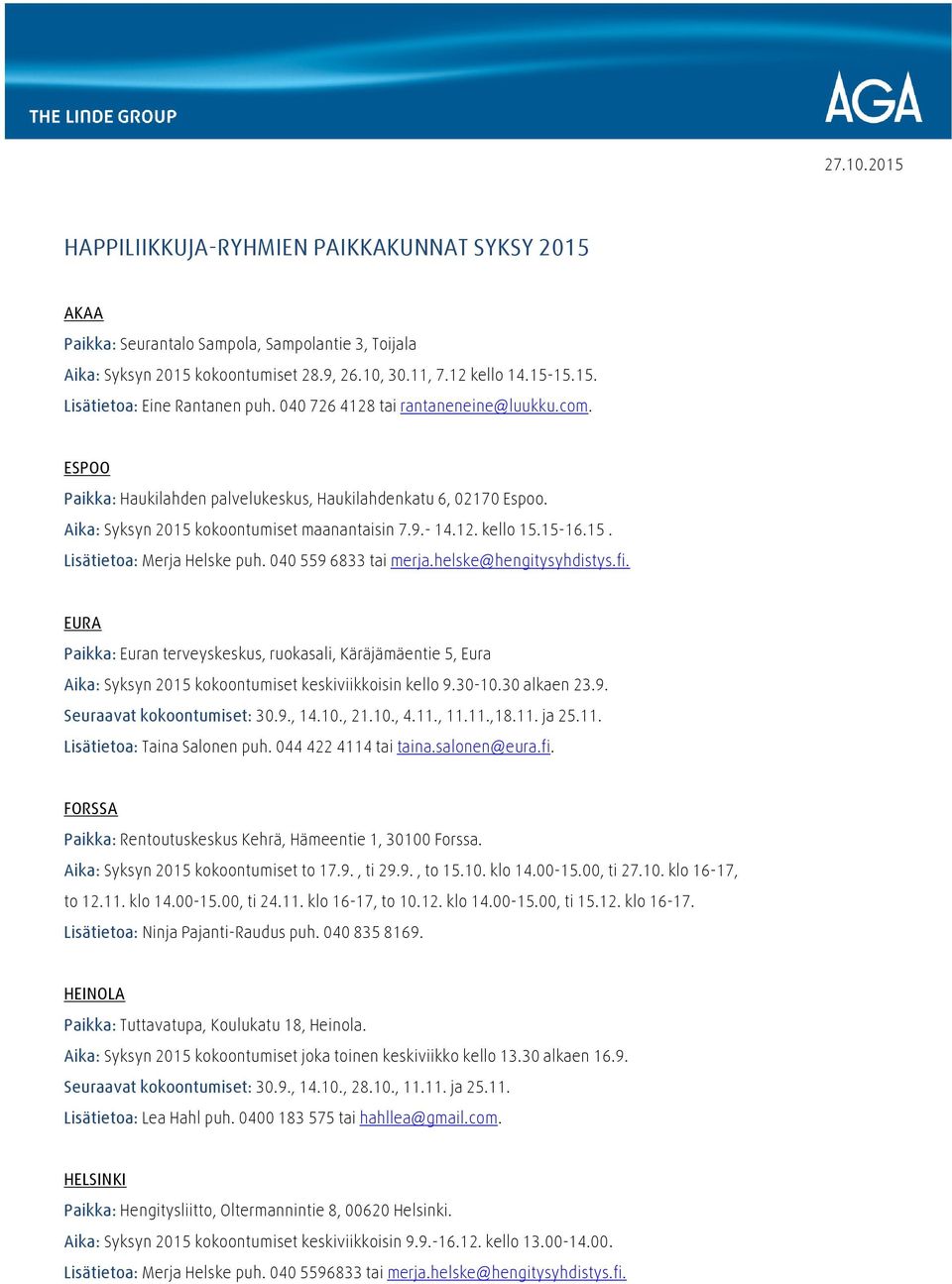 0405596833 tai merja.helske@hengitysyhdistys.fi. EURA Paikka: Euran terveyskeskus, ruokasali, Käräjämäentie 5, Eura Aika: Syksyn 2015 kokoontumiset keskiviikkoisin kello 9.30-10.30 alkaen 23.9. Seuraavat kokoontumiset: 30.