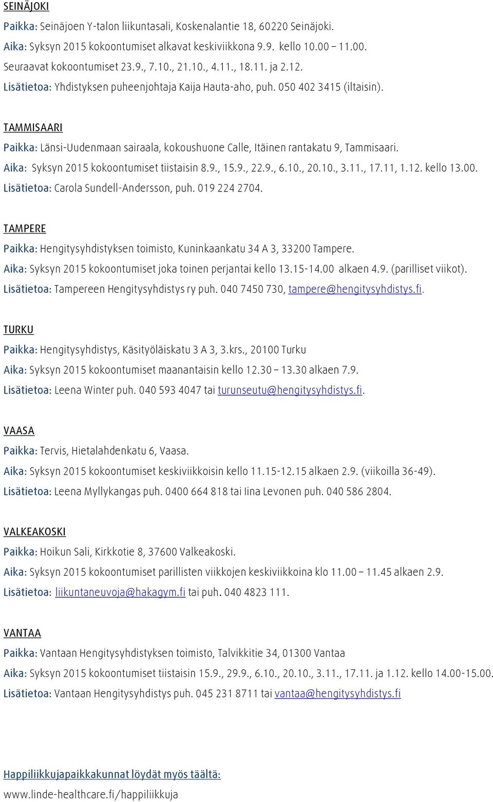 TAMMISAARI Paikka: Länsi-Uudenmaan sairaala, kokoushuone Calle, Itäinen rantakatu 9, Tammisaari. Aika: Syksyn 2015 kokoontumiset tiistaisin 8.9., 15.9., 22.9., 6.10., 20.10., 3.11., 17.11, 1.12.