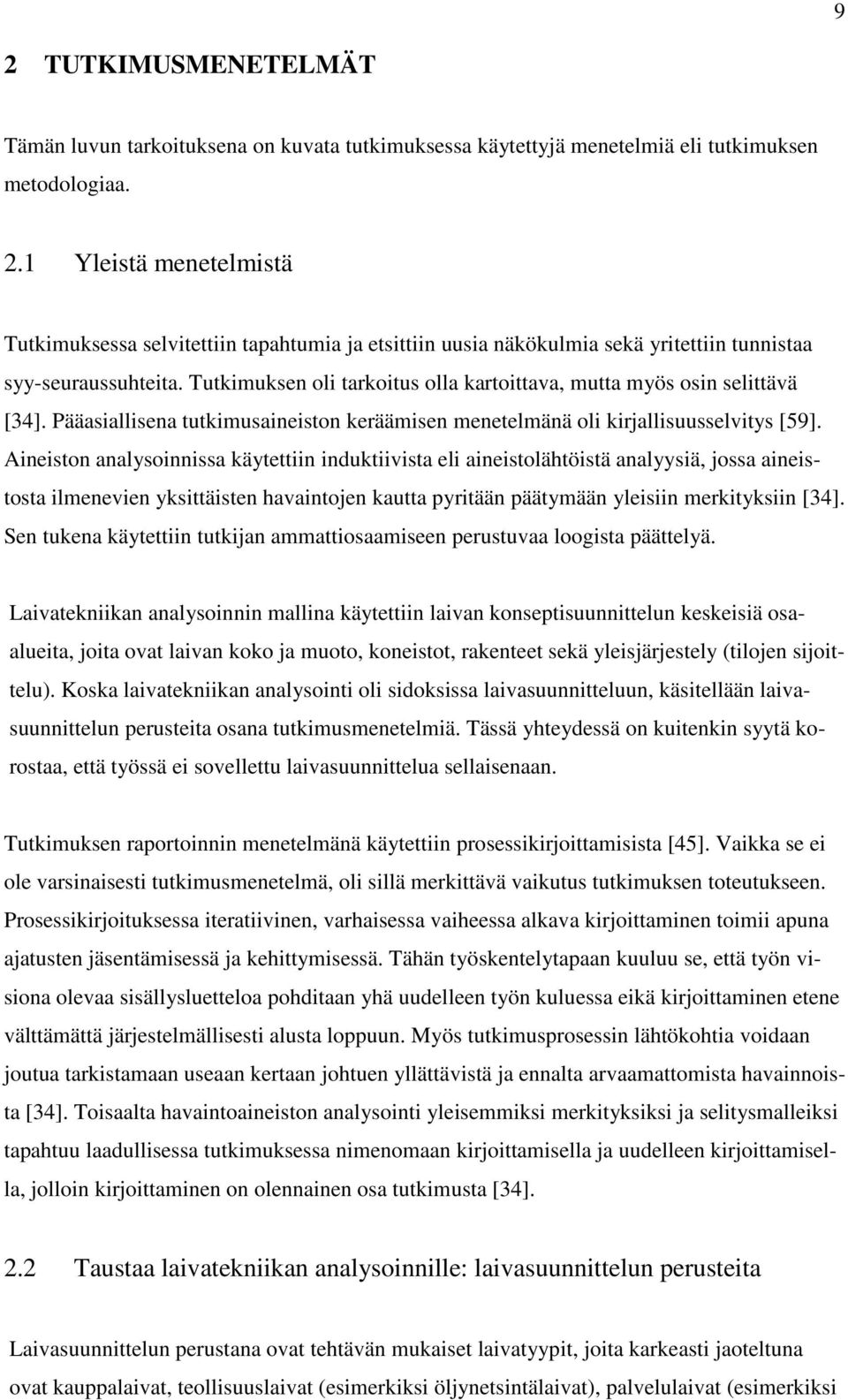 Aineiston analysoinnissa käytettiin induktiivista eli aineistolähtöistä analyysiä, jossa aineistosta ilmenevien yksittäisten havaintojen kautta pyritään päätymään yleisiin merkityksiin [34].