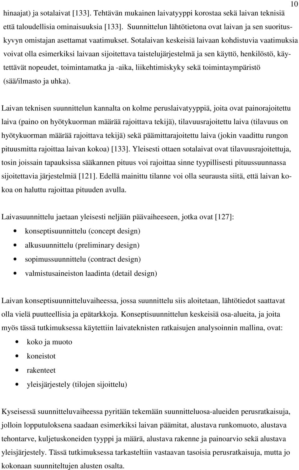 Sotalaivan keskeisiä laivaan kohdistuvia vaatimuksia voivat olla esimerkiksi laivaan sijoitettava taistelujärjestelmä ja sen käyttö, henkilöstö, käytettävät nopeudet, toimintamatka ja -aika,