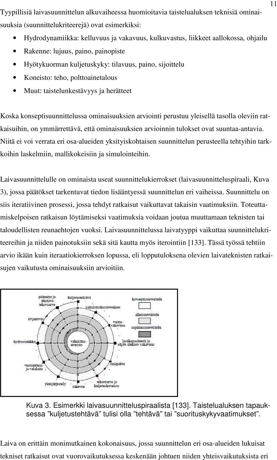 konseptisuunnittelussa ominaisuuksien arviointi perustuu yleisellä tasolla oleviin ratkaisuihin, on ymmärrettävä, että ominaisuuksien arvioinnin tulokset ovat suuntaa-antavia.