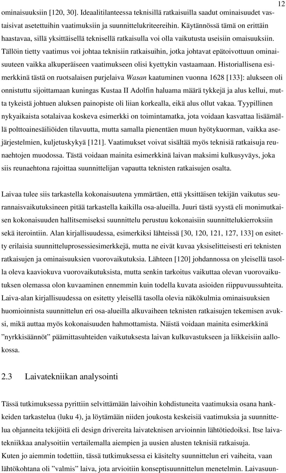 Tällöin tietty vaatimus voi johtaa teknisiin ratkaisuihin, jotka johtavat epätoivottuun ominaisuuteen vaikka alkuperäiseen vaatimukseen olisi kyettykin vastaamaan.