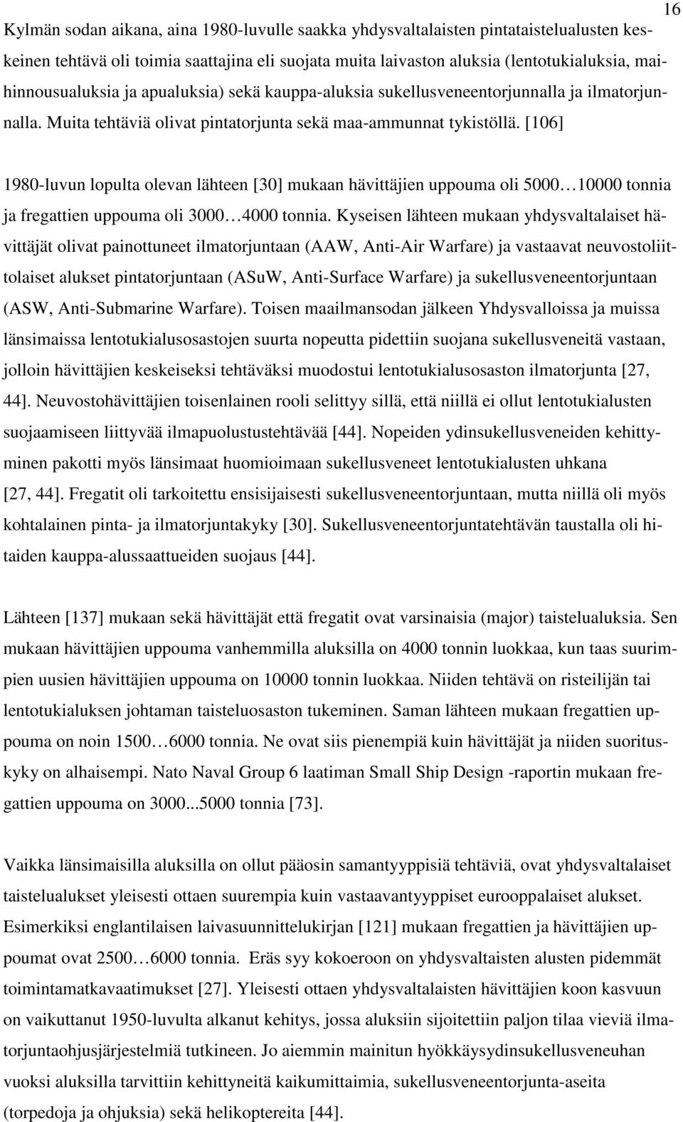 [106] 1980-luvun lopulta olevan lähteen [30] mukaan hävittäjien uppouma oli 5000 10000 tonnia ja fregattien uppouma oli 3000 4000 tonnia.
