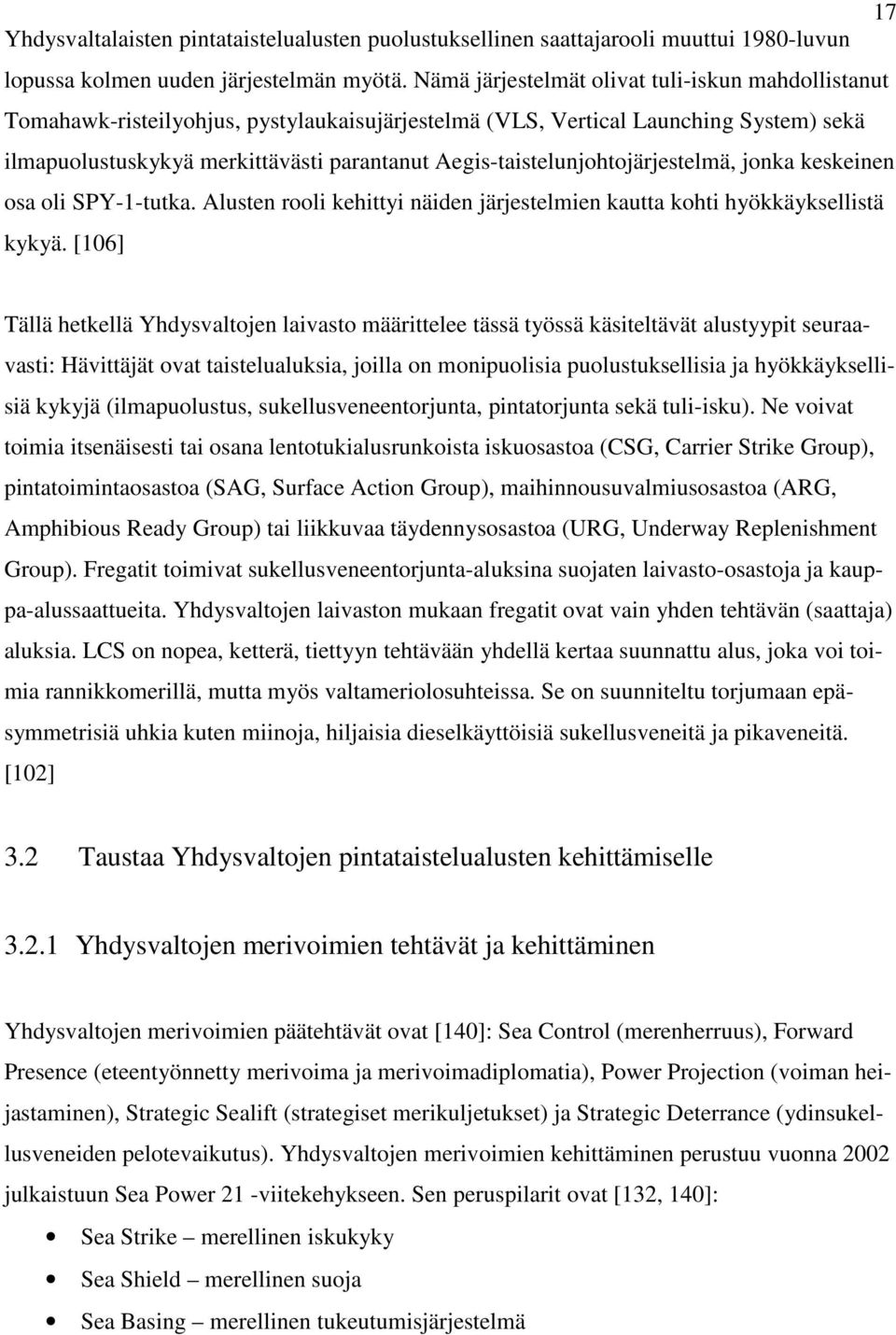 Aegis-taistelunjohtojärjestelmä, jonka keskeinen osa oli SPY-1-tutka. Alusten rooli kehittyi näiden järjestelmien kautta kohti hyökkäyksellistä kykyä.