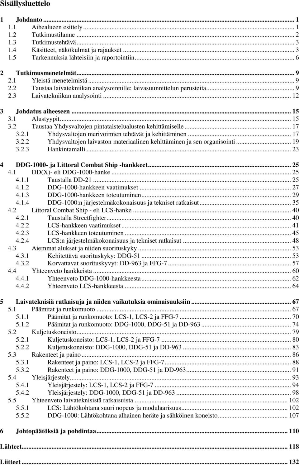 .. 15 3.1 Alustyypit... 15 3.2 Taustaa Yhdysvaltojen pintataistelualusten kehittämiselle... 17 3.2.1 Yhdysvaltojen merivoimien tehtävät ja kehittäminen... 17 3.2.2 Yhdysvaltojen laivaston materiaalinen kehittäminen ja sen organisointi.