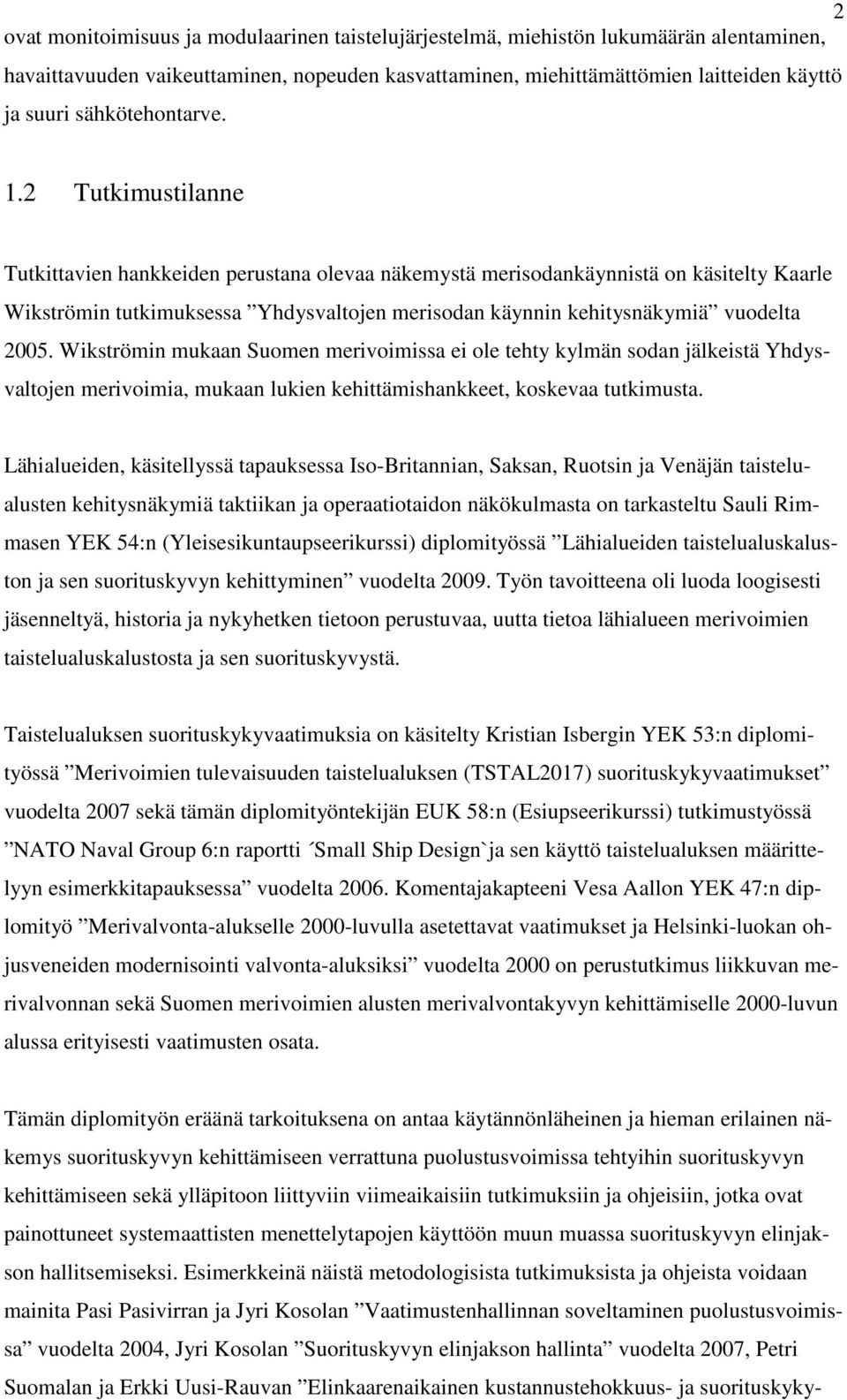 2 Tutkimustilanne Tutkittavien hankkeiden perustana olevaa näkemystä merisodankäynnistä on käsitelty Kaarle Wikströmin tutkimuksessa Yhdysvaltojen merisodan käynnin kehitysnäkymiä vuodelta 2005.