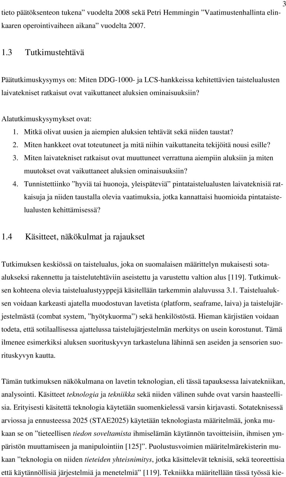 Alatutkimuskysymykset ovat: 1. Mitkä olivat uusien ja aiempien aluksien tehtävät sekä niiden taustat? 2. Miten hankkeet ovat toteutuneet ja mitä niihin vaikuttaneita tekijöitä nousi esille? 3.