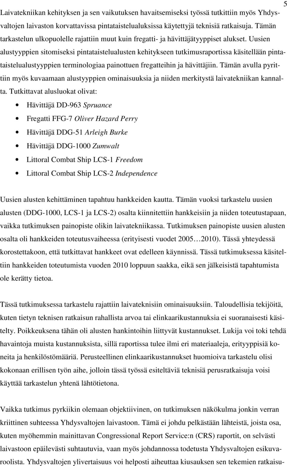 Uusien alustyyppien sitomiseksi pintataistelualusten kehitykseen tutkimusraportissa käsitellään pintataistelualustyyppien terminologiaa painottuen fregatteihin ja hävittäjiin.