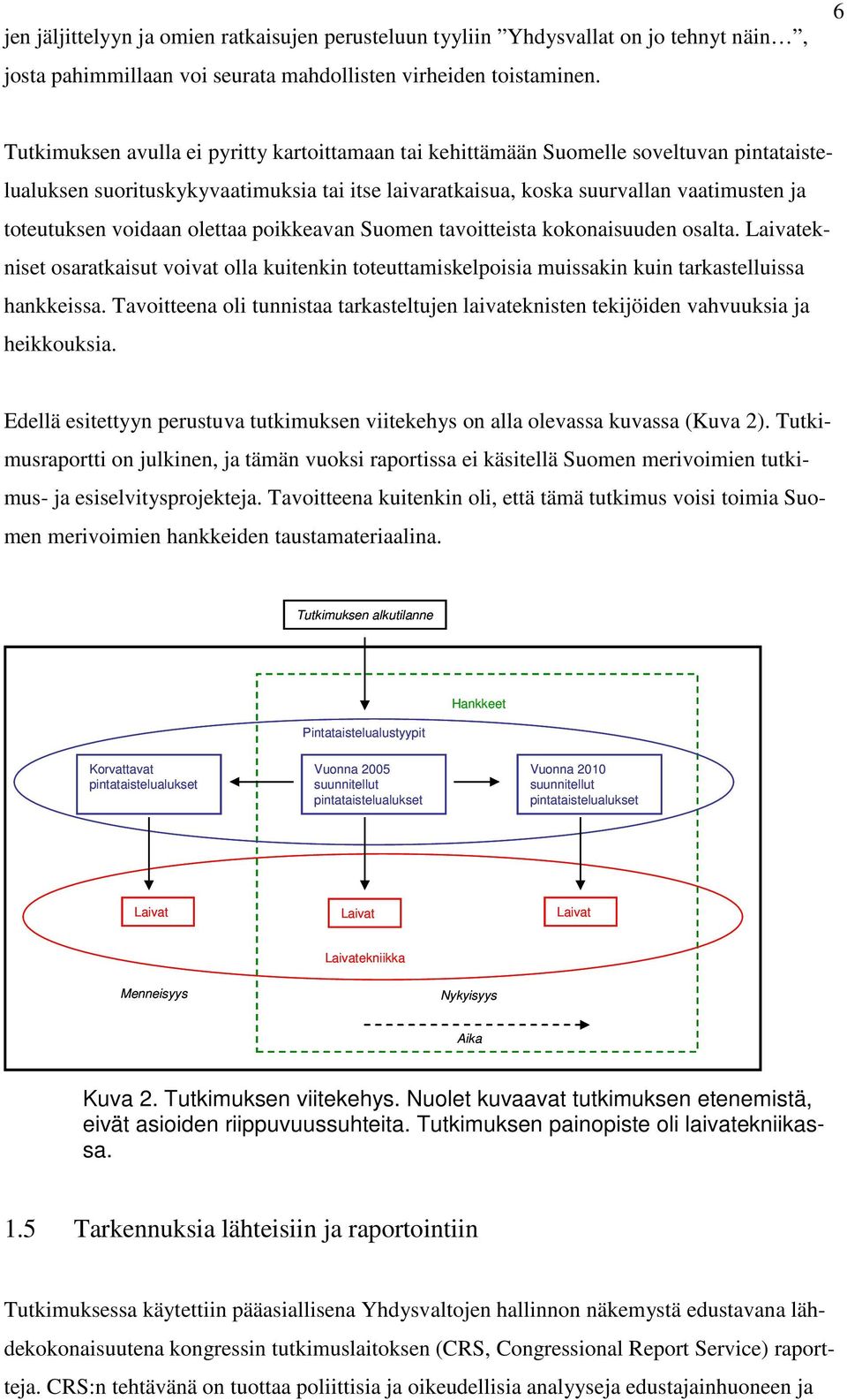 voidaan olettaa poikkeavan Suomen tavoitteista kokonaisuuden osalta. Laivatekniset osaratkaisut voivat olla kuitenkin toteuttamiskelpoisia muissakin kuin tarkastelluissa hankkeissa.