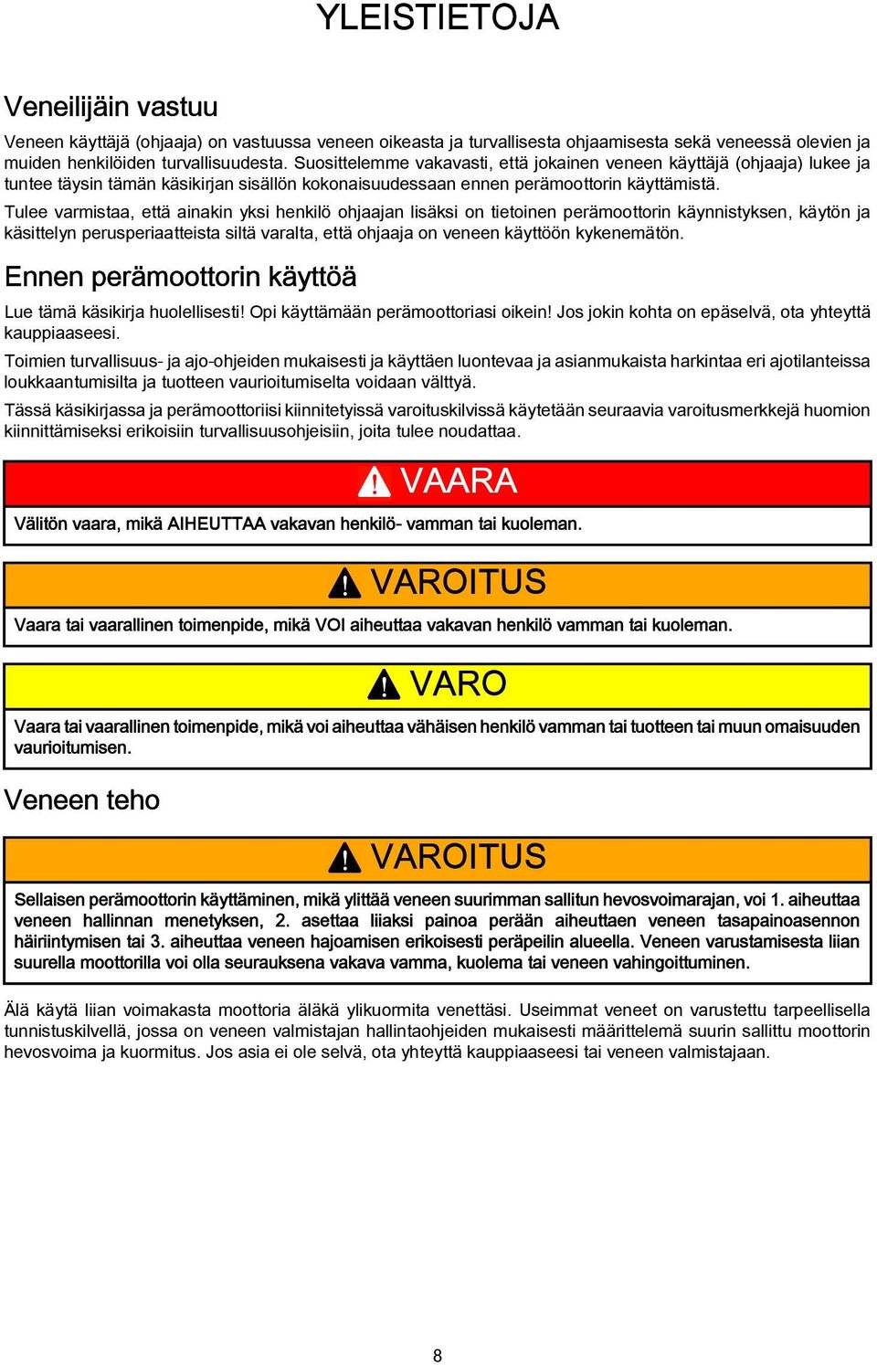 Tulee varmistaa, että ainakin yksi henkilö ohjaajan lisäksi on tietoinen perämoottorin käynnistyksen, käytön ja käsittelyn perusperiaatteista siltä varalta, että ohjaaja on veneen käyttöön