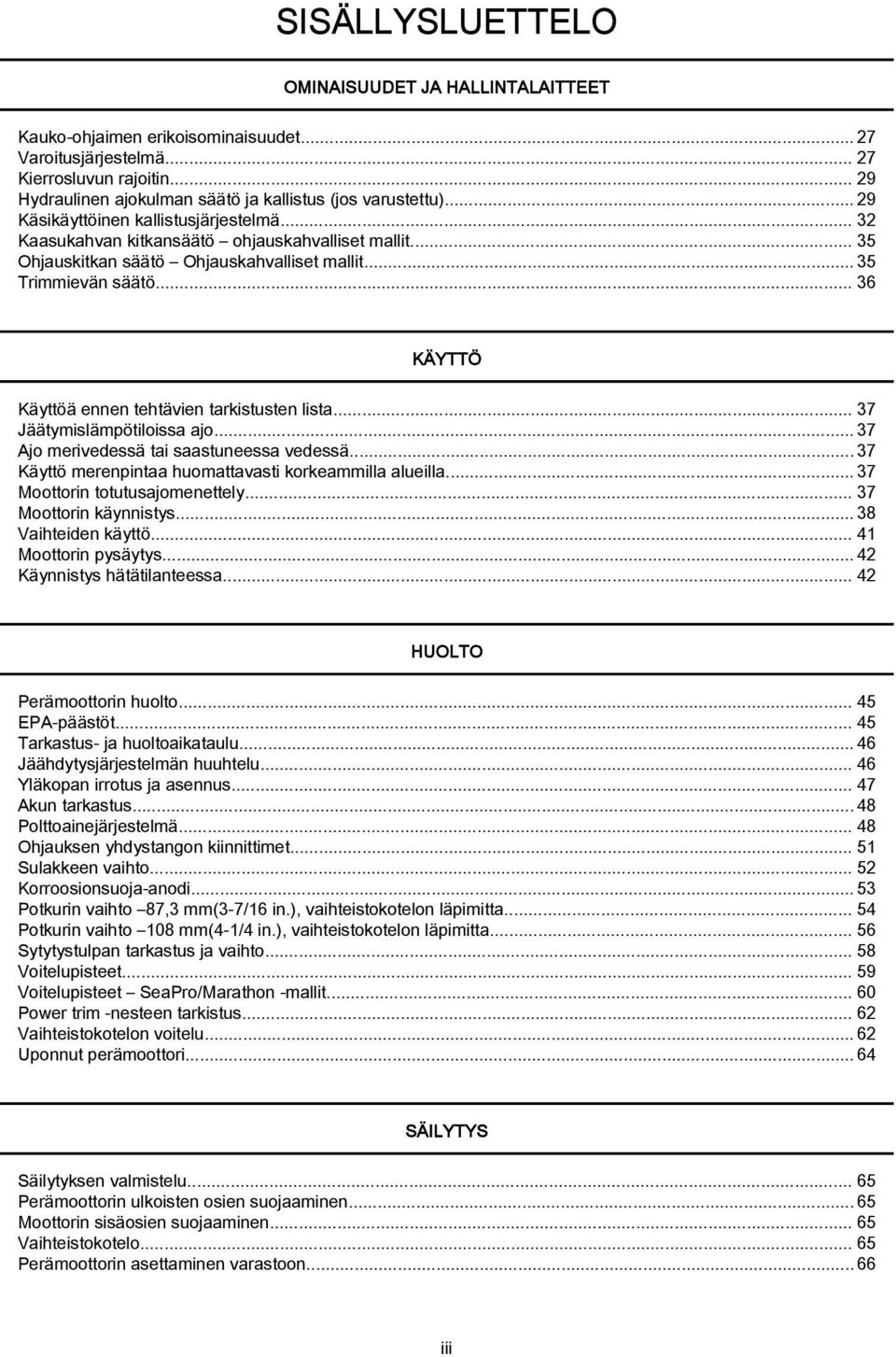 .. 36 KÄYTTÖ Käyttöä ennen tehtävien tarkistusten lista... 37 Jäätymislämpötiloissa ajo... 37 Ajo merivedessä tai saastuneessa vedessä...37 Käyttö merenpintaa huomattavasti korkeammilla alueilla.
