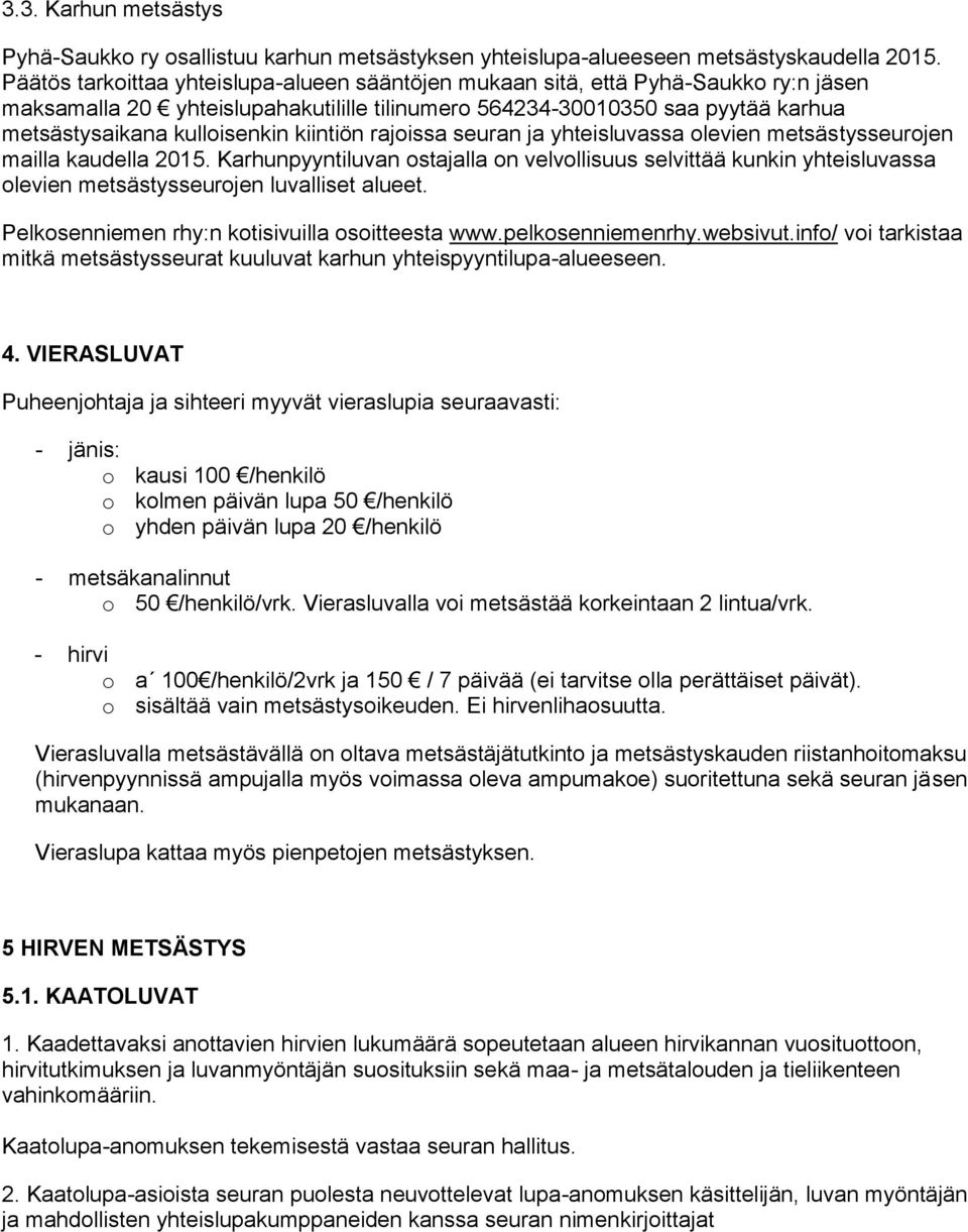 kiintiön rajoissa seuran ja yhteisluvassa olevien metsästysseurojen mailla kaudella 2015.