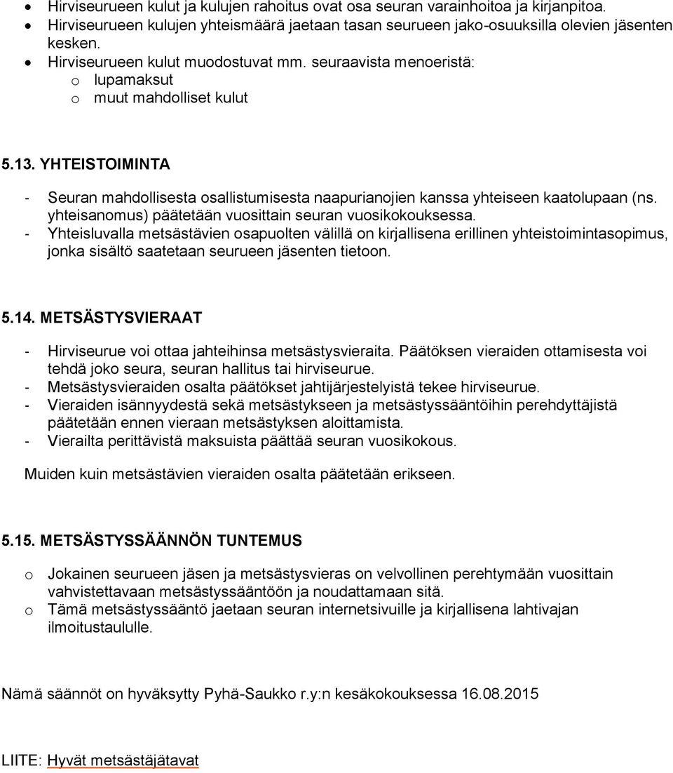 YHTEISTOIMINTA - Seuran mahdollisesta osallistumisesta naapurianojien kanssa yhteiseen kaatolupaan (ns. yhteisanomus) päätetään vuosittain seuran vuosikokouksessa.