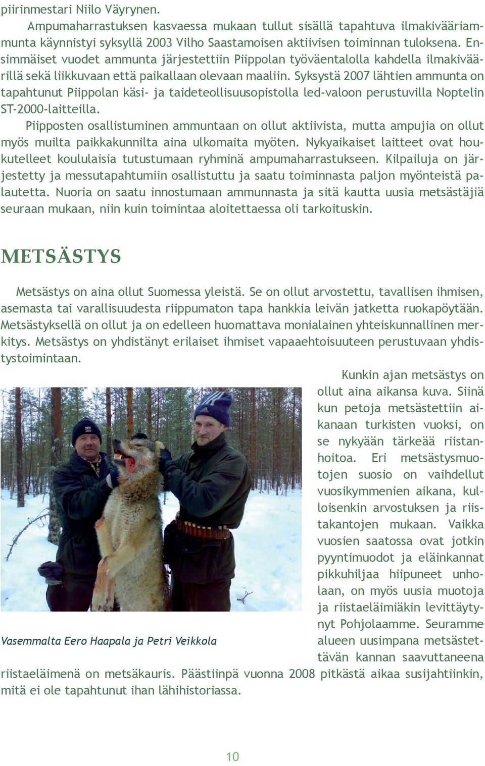 Syksystä 2007 lähtien ammunta on tapahtunut Piippolan käsi- ja taideteollisuusopistolla led-valoon perustuvilla Noptelin ST-2000-laitteilla.