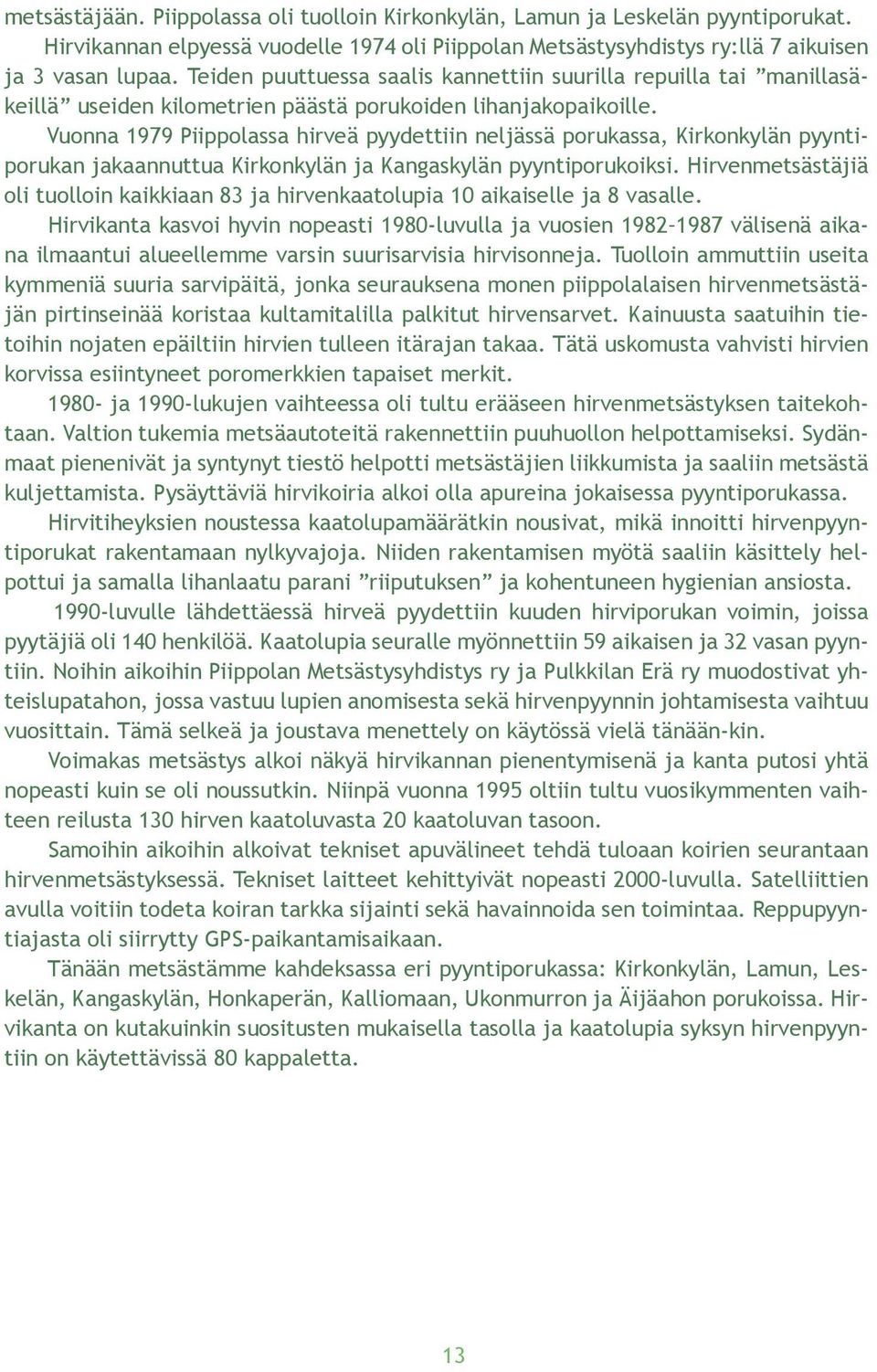 Vuonna 1979 Piippolassa hirveä pyydettiin neljässä porukassa, Kirkonkylän pyyntiporukan jakaannuttua Kirkonkylän ja Kangaskylän pyyntiporukoiksi.