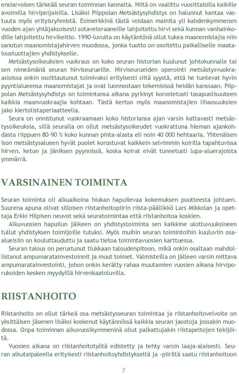 Esimerkkinä tästä voidaan mainita yli kahdenkymmenen vuoden ajan yhtäjaksoisesti sotaveteraaneille lahjoitettu hirvi sekä kunnan vanhainkodille lahjoitettu hirvikeitto.