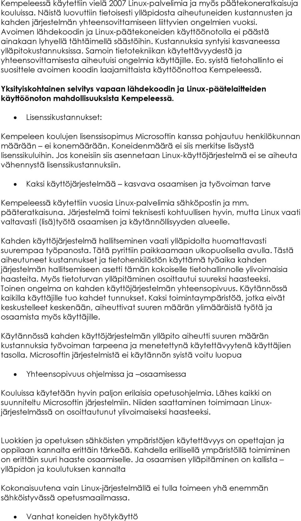 Avoimen lähdekoodin ja Linux-päätekoneiden käyttöönotolla ei päästä ainakaan lyhyellä tähtäimellä säästöihin. Kustannuksia syntyisi kasvaneessa ylläpitokustannuksissa.