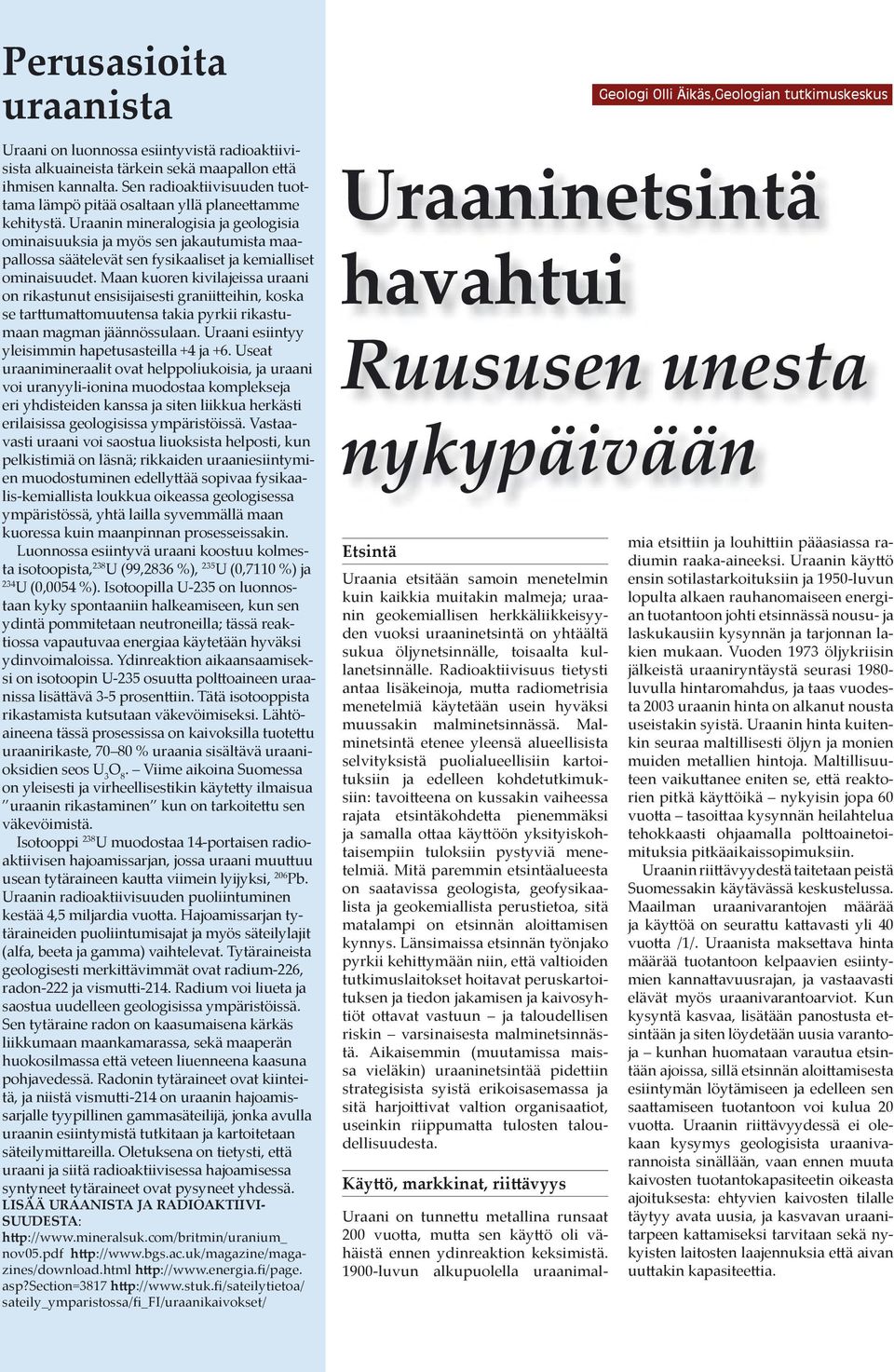 Uraanin mineralogisia ja geologisia ominaisuuksia ja myös sen jakautumista maapallossa säätelevät sen fysikaaliset ja kemialliset ominaisuudet.