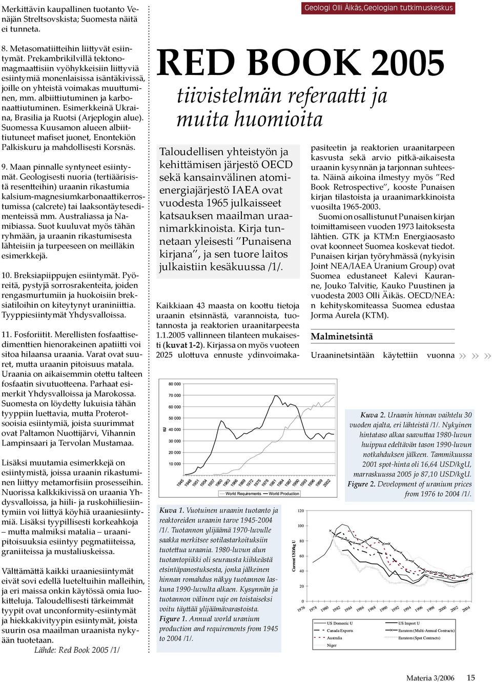 Esimerkkeinä Ukraina, Brasilia ja Ruotsi (Arjeplogin alue). Suomessa Kuusamon alueen albiittiutuneet mafiset juonet, Enontekiön Palkiskuru ja mahdollisesti Korsnäs. 9.