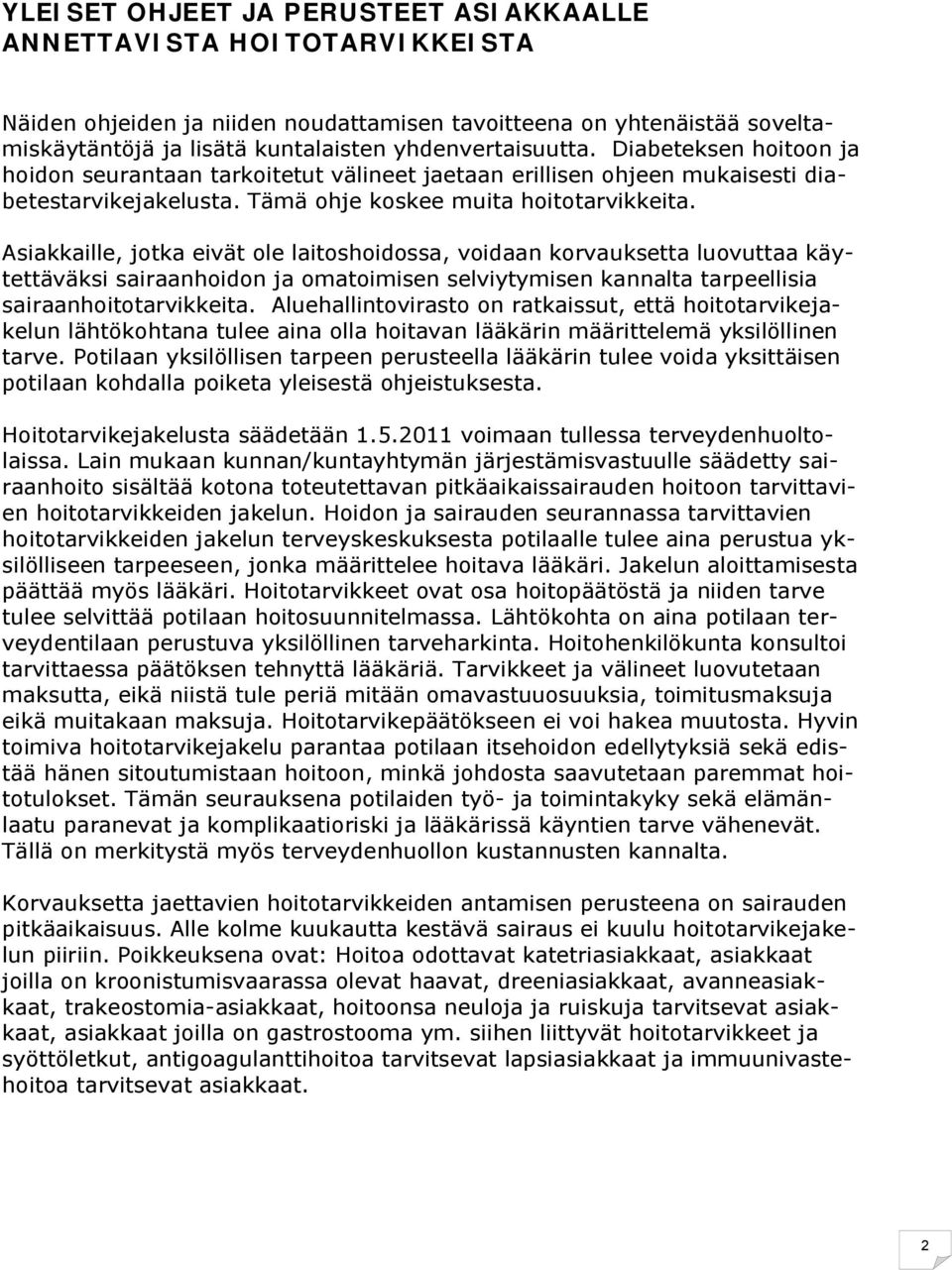 Asiakkaille, jotka eivät ole laitoshoidossa, voidaan korvauksetta luovuttaa käytettäväksi sairaanhoidon ja omatoimisen selviytymisen kannalta tarpeellisia sairaanhoitotarvikkeita.