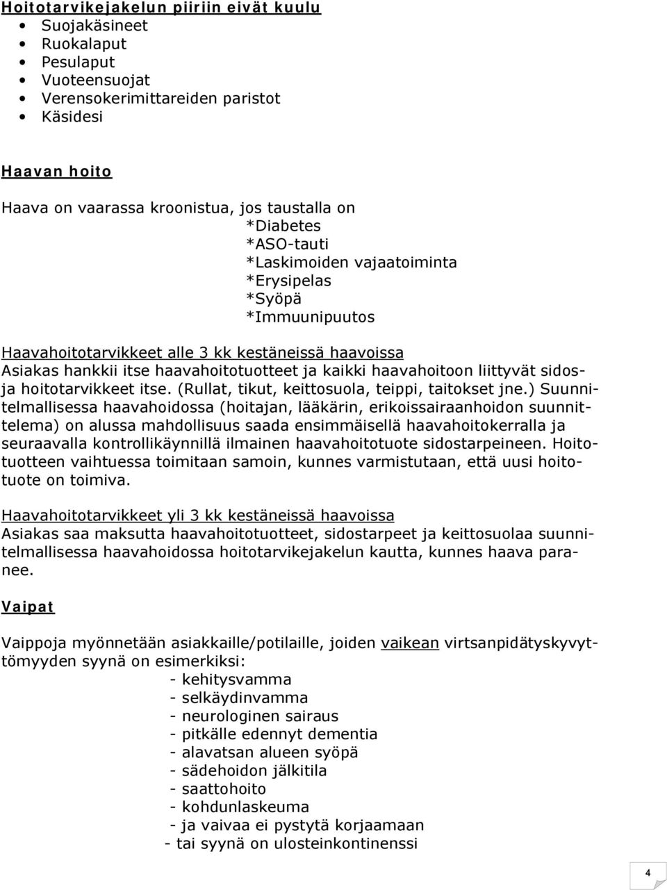 sidosja hoitotarvikkeet itse. (Rullat, tikut, keittosuola, teippi, taitokset jne.